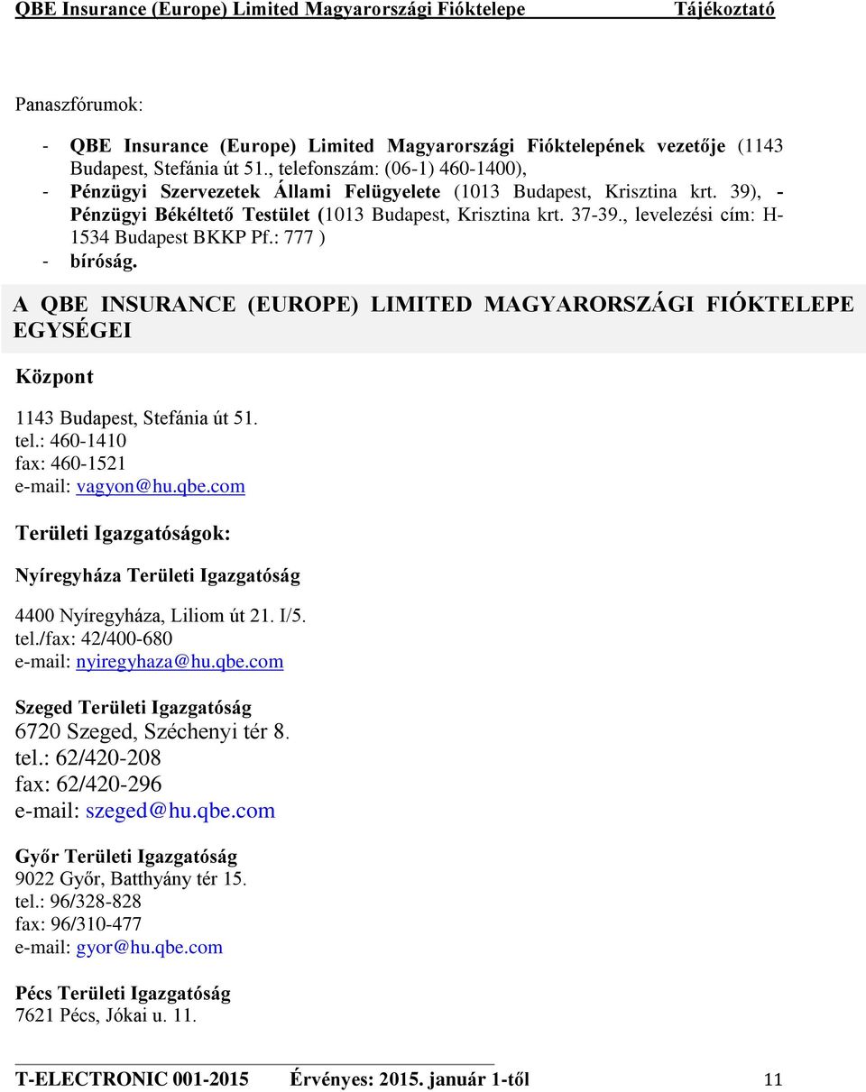 email: vagyon@huqbecom Területi Igazgatóságok: Nyíregyháza Területi Igazgatóság 00 N 21 /5 tel/fax: 42/400680 email: nyiregyhaza@huqbecom Szeged Területi Igazgatóság 6720 S S 8 tel: 62/420208