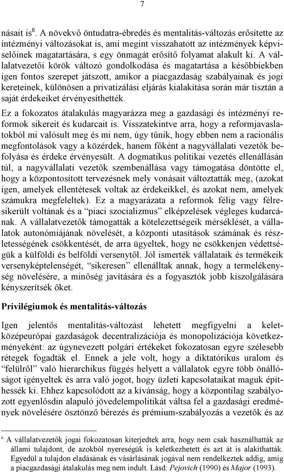 ki. A vállalatvezetői körök változó gondolkodása és magatartása a későbbiekben igen fontos szerepet játszott, amikor a piacgazdaság szabályainak és jogi kereteinek, különösen a privatizálási eljárás