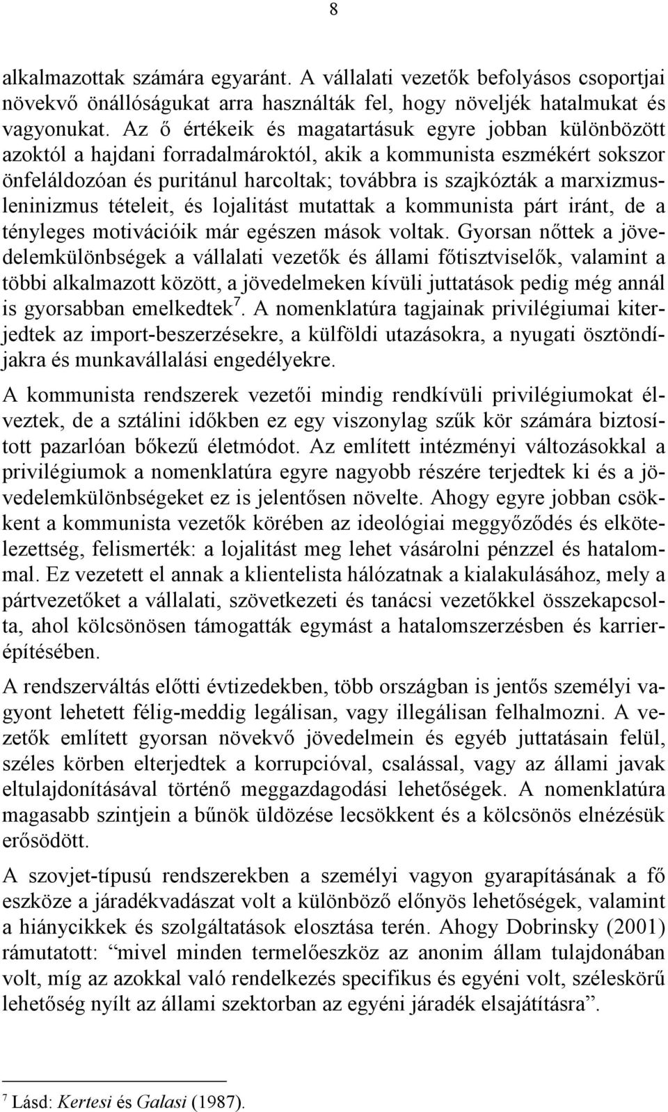 marxizmusleninizmus tételeit, és lojalitást mutattak a kommunista párt iránt, de a tényleges motivációik már egészen mások voltak.