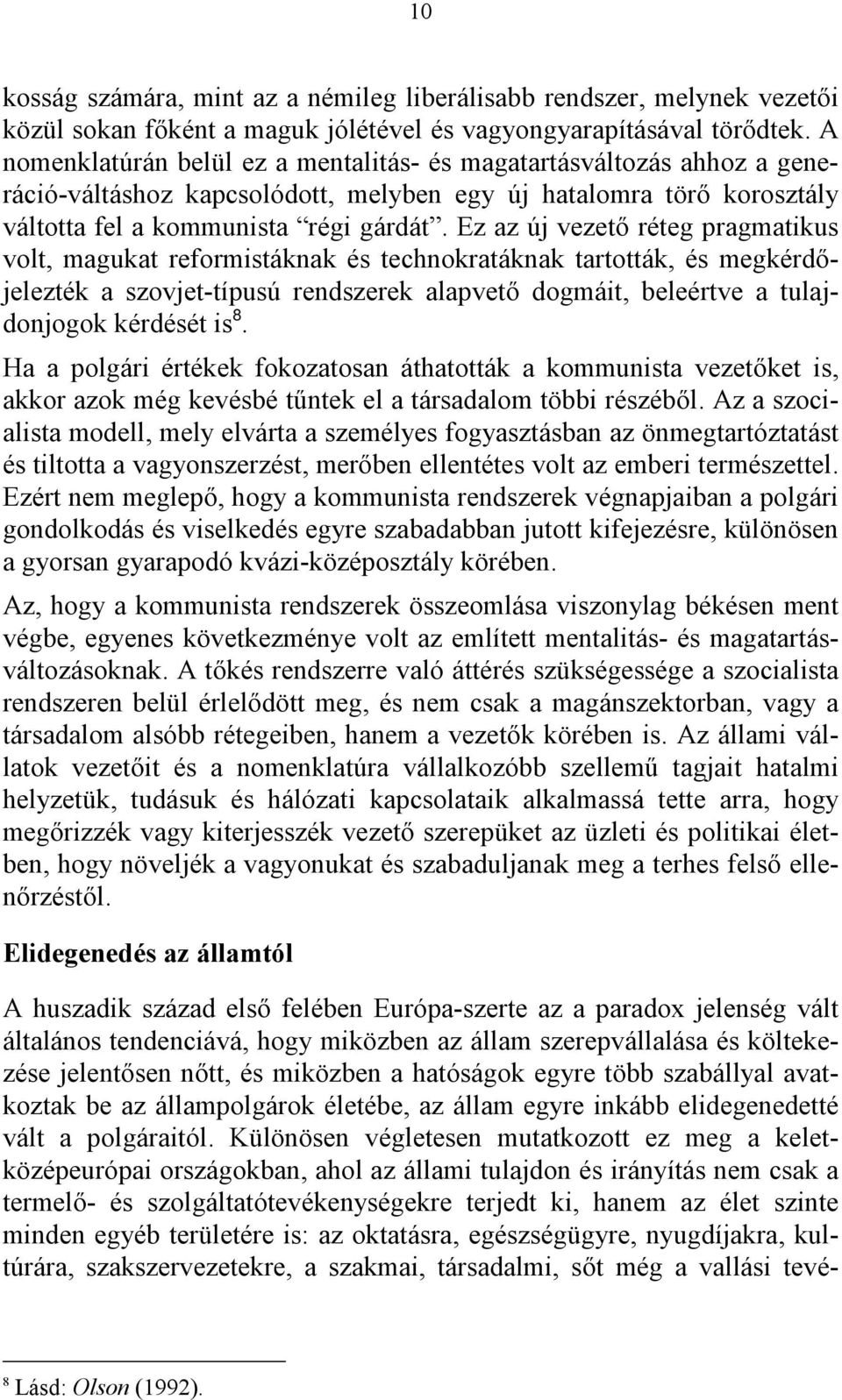 Ez az új vezető réteg pragmatikus volt, magukat reformistáknak és technokratáknak tartották, és megkérdőjelezték a szovjet-típusú rendszerek alapvető dogmáit, beleértve a tulajdonjogok kérdését is 8.