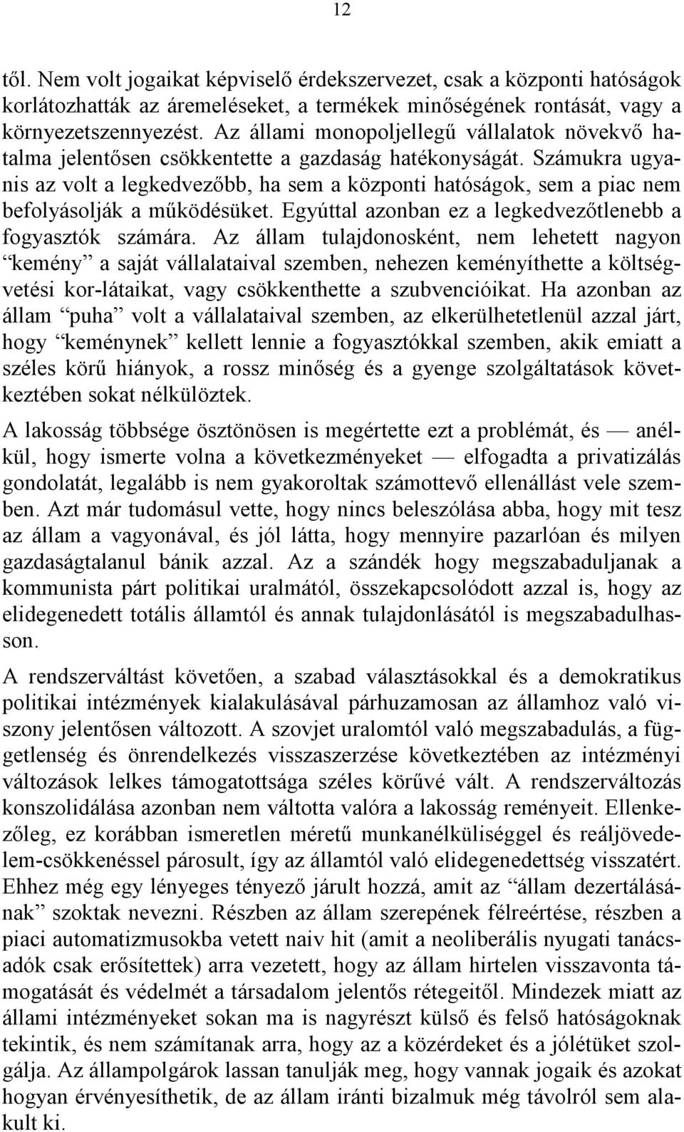 Számukra ugyanis az volt a legkedvezőbb, ha sem a központi hatóságok, sem a piac nem befolyásolják a működésüket. Egyúttal azonban ez a legkedvezőtlenebb a fogyasztók számára.