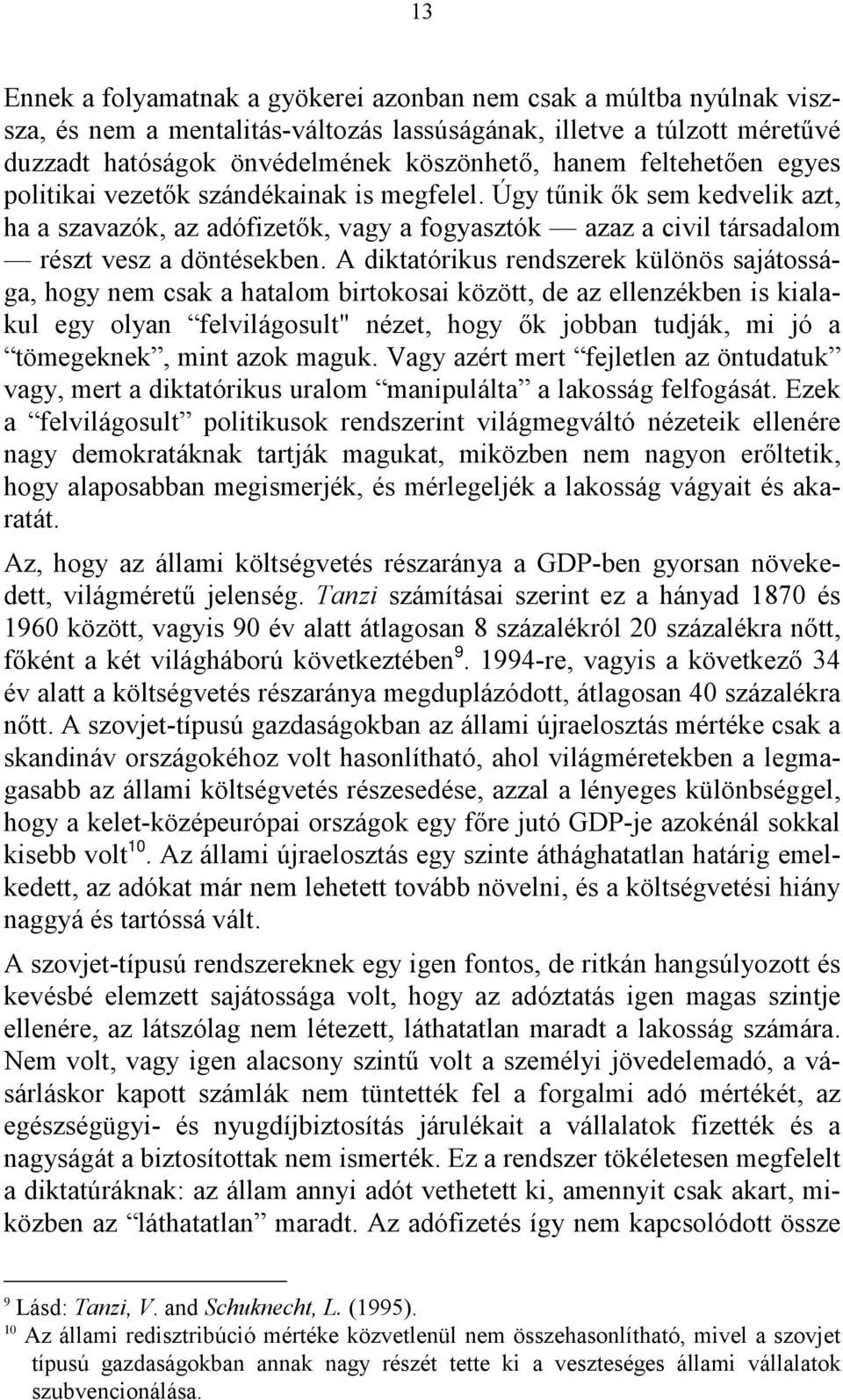 A diktatórikus rendszerek különös sajátossága, hogy nem csak a hatalom birtokosai között, de az ellenzékben is kialakul egy olyan felvilágosult" nézet, hogy ők jobban tudják, mi jó a tömegeknek, mint