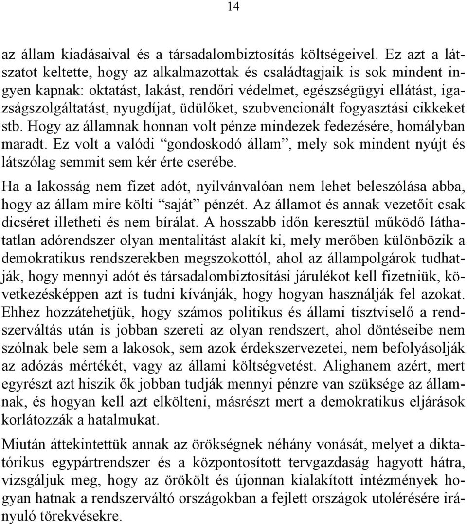 szubvencionált fogyasztási cikkeket stb. Hogy az államnak honnan volt pénze mindezek fedezésére, homályban maradt.