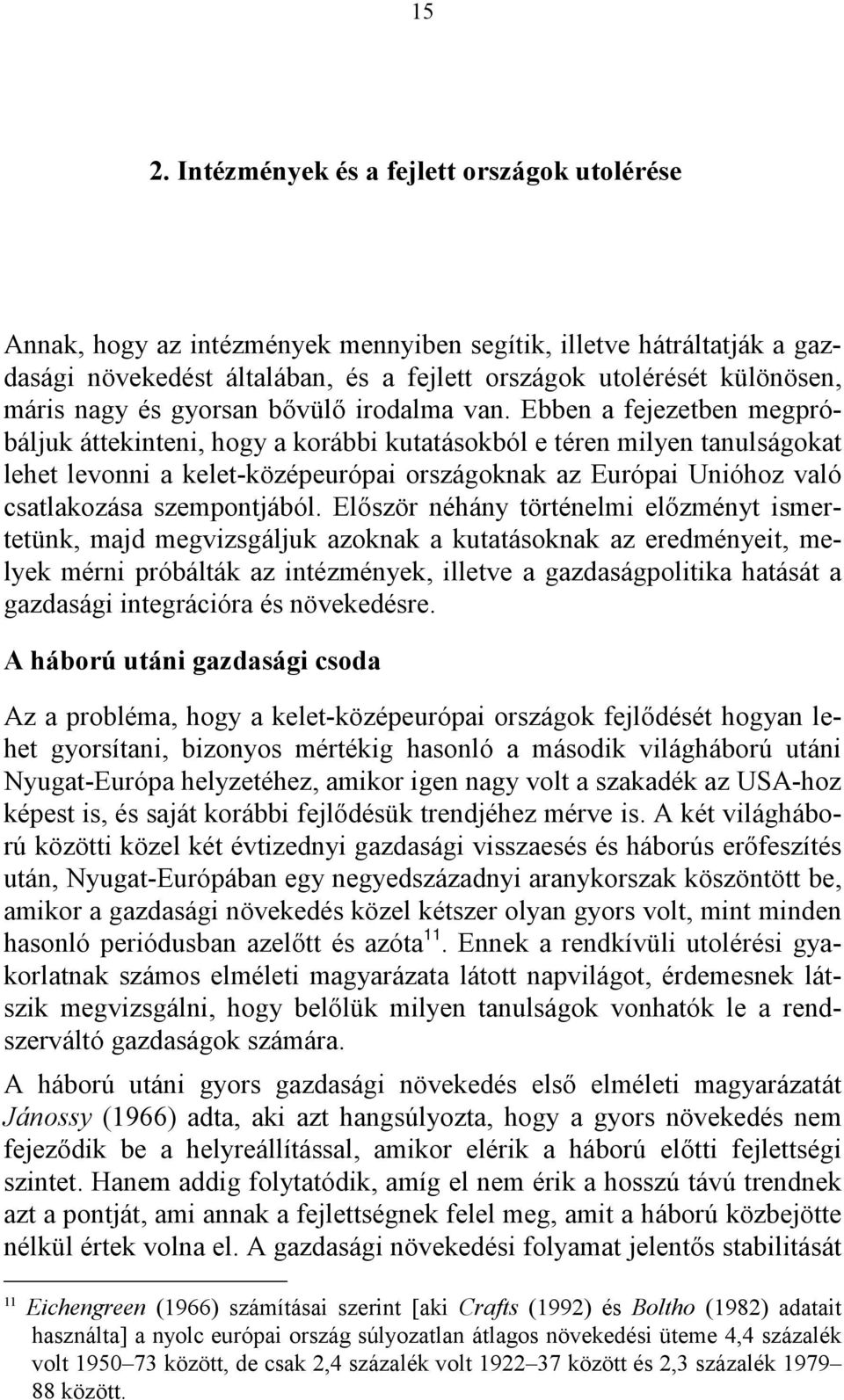 Ebben a fejezetben megpróbáljuk áttekinteni, hogy a korábbi kutatásokból e téren milyen tanulságokat lehet levonni a kelet-középeurópai országoknak az Európai Unióhoz való csatlakozása szempontjából.