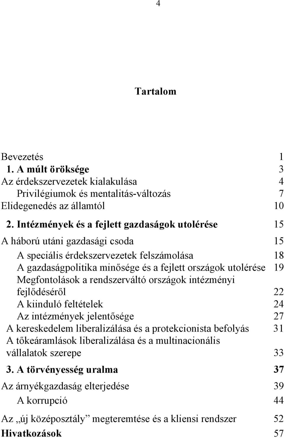 utolérése 19 Megfontolások a rendszerváltó országok intézményi fejlődéséről 22 A kiinduló feltételek 24 Az intézmények jelentősége 27 A kereskedelem liberalizálása és a protekcionista