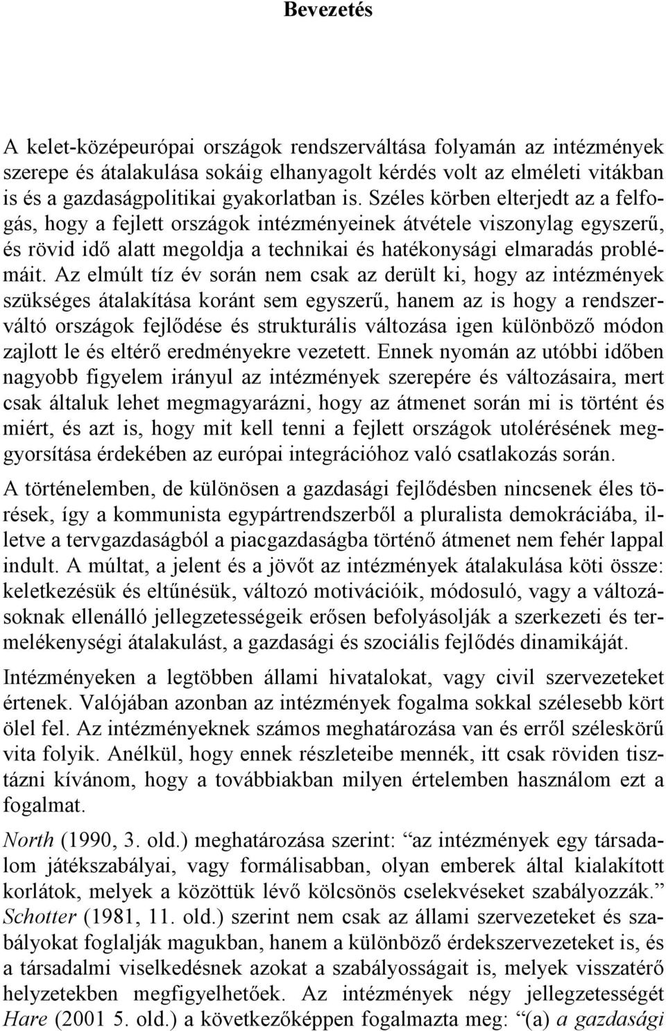 Az elmúlt tíz év során nem csak az derült ki, hogy az intézmények szükséges átalakítása koránt sem egyszerű, hanem az is hogy a rendszerváltó országok fejlődése és strukturális változása igen