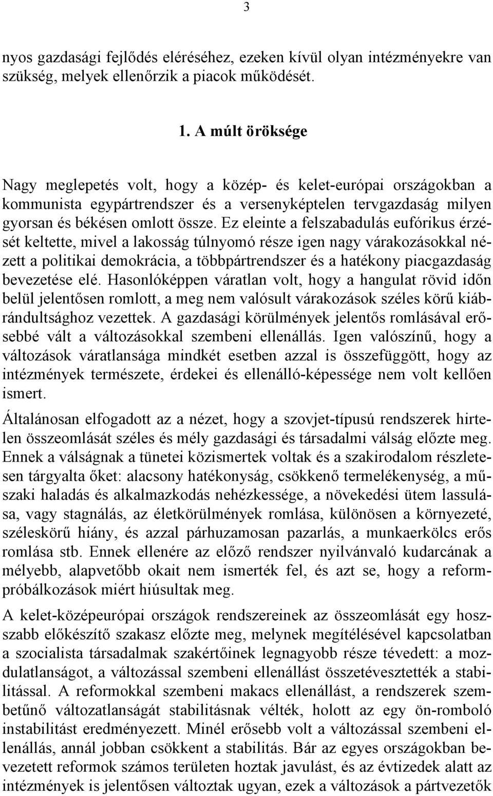 Ez eleinte a felszabadulás eufórikus érzését keltette, mivel a lakosság túlnyomó része igen nagy várakozásokkal nézett a politikai demokrácia, a többpártrendszer és a hatékony piacgazdaság bevezetése