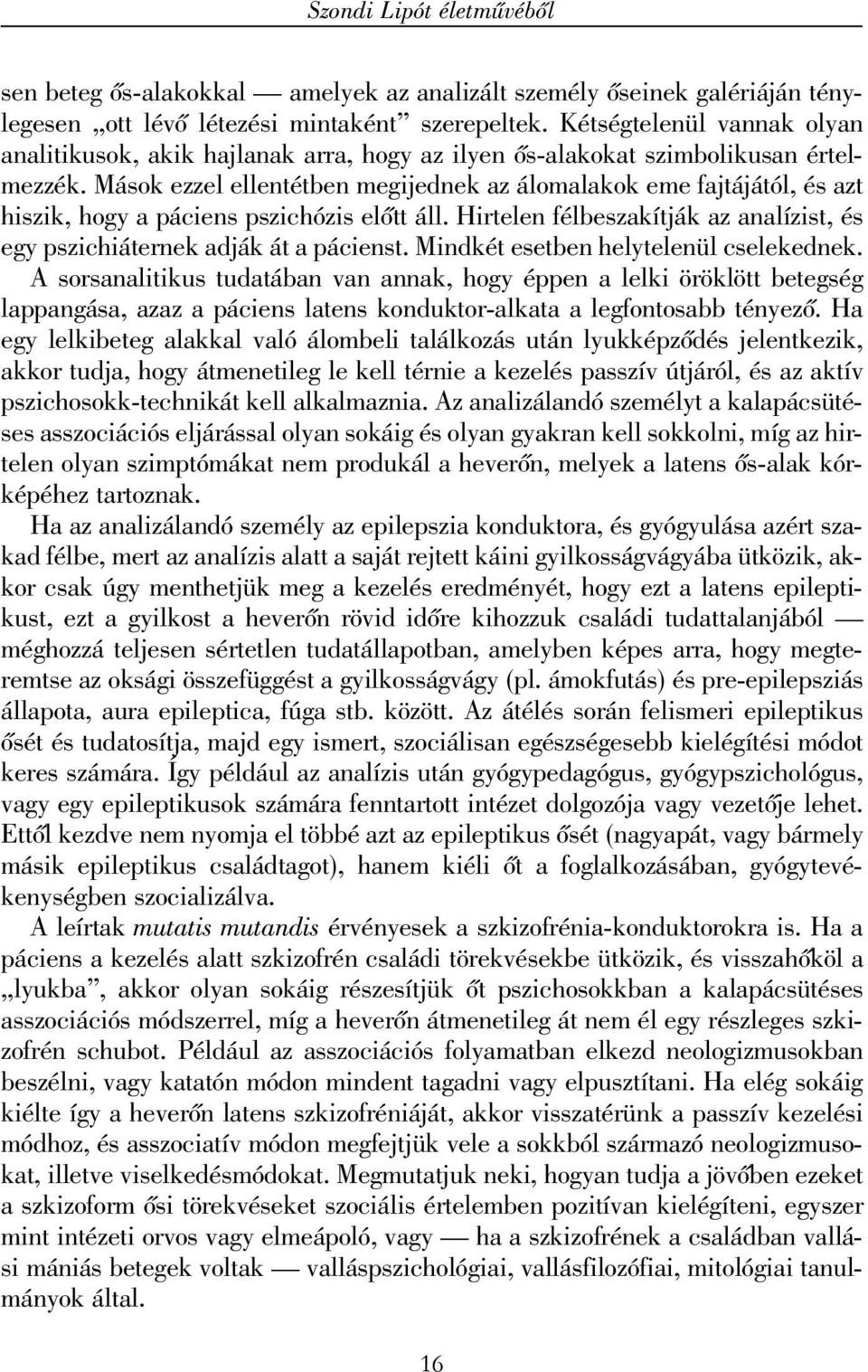 Mások ezzel ellentétben megijednek az álomalakok eme fajtájától, és azt hiszik, hogy a páciens pszichózis elõtt áll. Hirtelen félbeszakítják az analízist, és egy pszichiáternek adják át a pácienst.