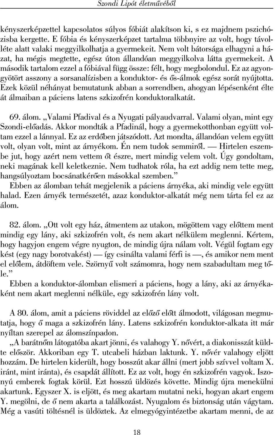 Nem volt bátorsága elhagyni a házat, ha mégis megtette, egész úton állandóan meggyilkolva látta gyermekeit. A második tartalom ezzel a fóbiával függ össze: félt, hogy megbolondul.