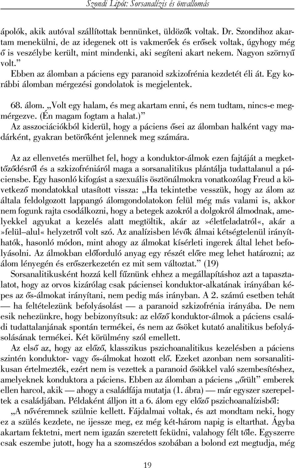 Ebben az álomban a páciens egy paranoid szkizofrénia kezdetét éli át. Egy korábbi álomban mérgezési gondolatok is megjelentek. 68. álom. Volt egy halam, és meg akartam enni, és nem tudtam, nincs-e megmérgezve.