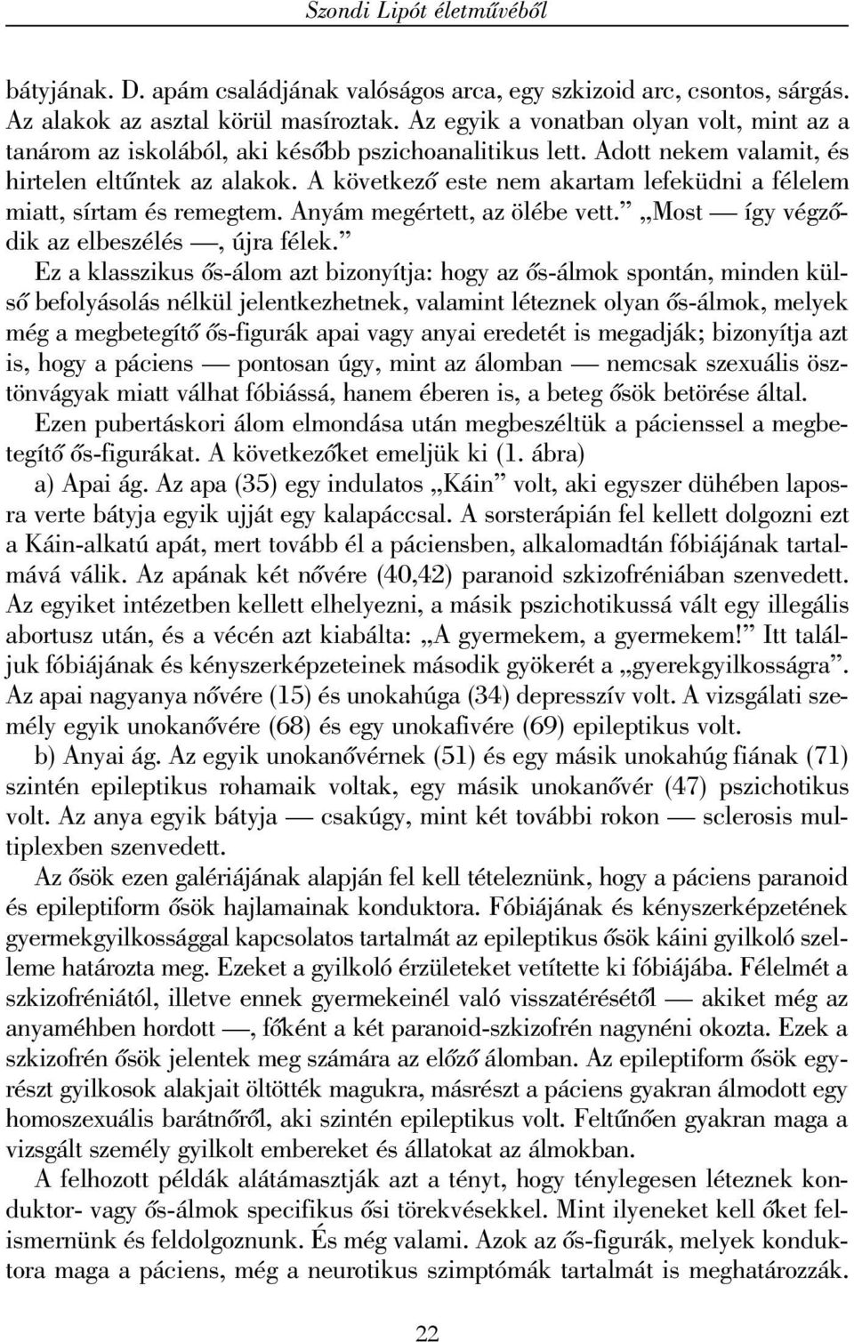 A következõ este nem akartam lefeküdni a félelem miatt, sírtam és remegtem. Anyám megértett, az ölébe vett. Most így végzõdik az elbeszélés, újra félek.