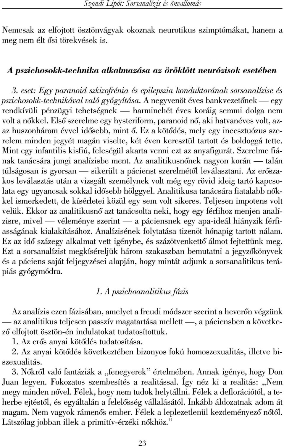 A negyvenöt éves bankvezetõnek egy rendkívüli pénzügyi tehetségnek harminchét éves koráig semmi dolga nem volt a nõkkel.