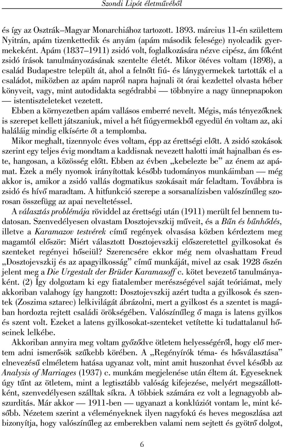 Mikor ötéves voltam (1898), a család Budapestre települt át, ahol a felnõtt fiú- és lánygyermekek tartották el a családot, miközben az apám napról napra hajnali öt órai kezdettel olvasta héber