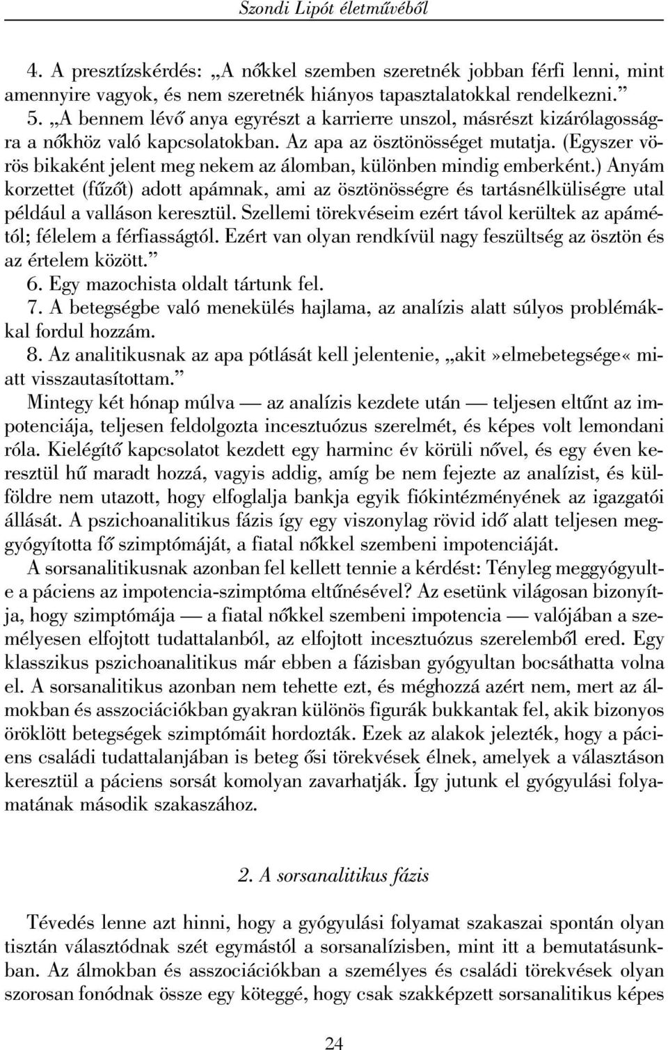 (Egyszer vörös bikaként jelent meg nekem az álomban, különben mindig emberként.) Anyám korzettet (fûzõt) adott apámnak, ami az ösztönösségre és tartásnélküliségre utal például a valláson keresztül.