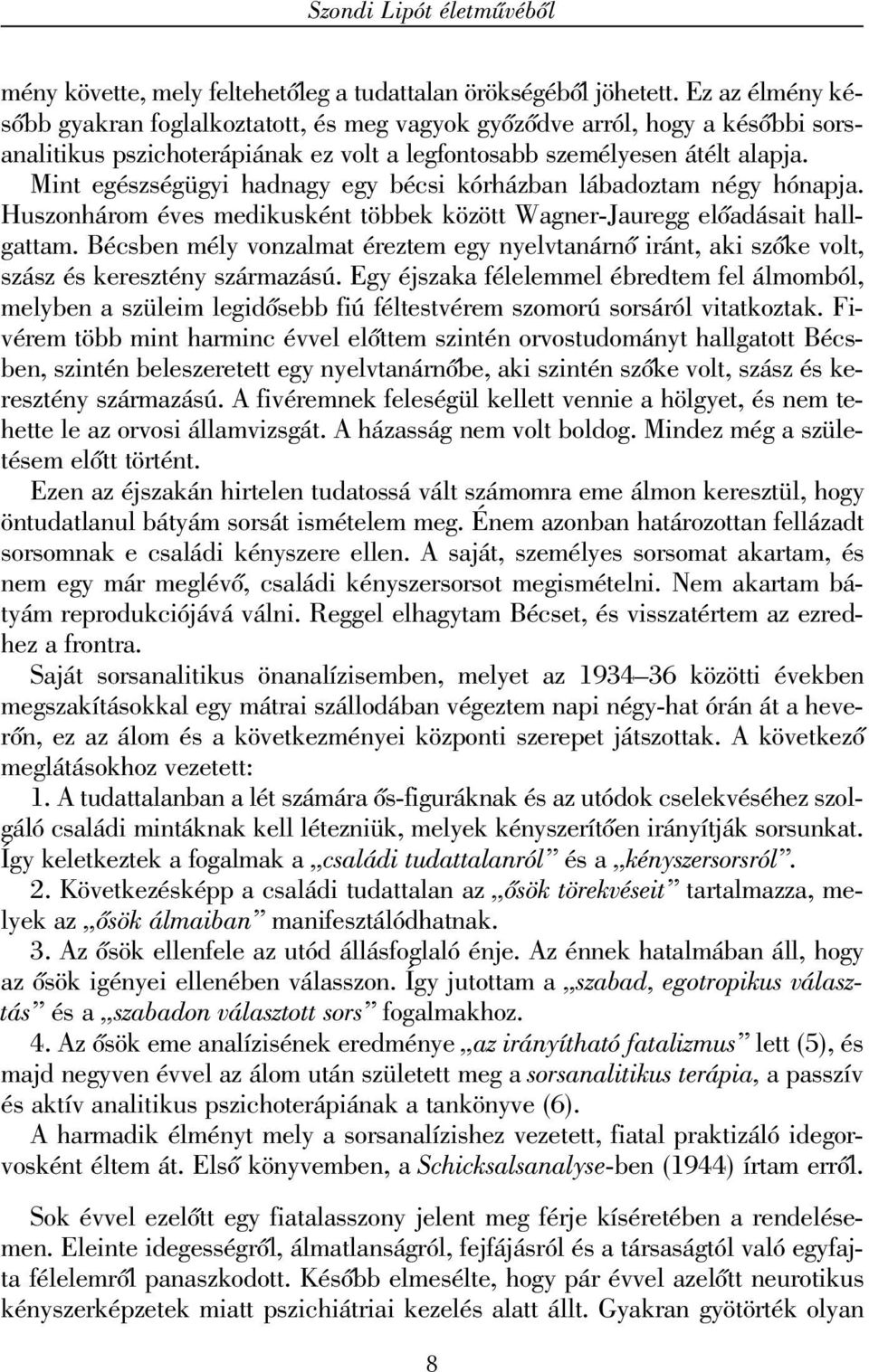 Mint egészségügyi hadnagy egy bécsi kórházban lábadoztam négy hónapja. Huszonhárom éves medikusként többek között Wagner-Jauregg elõadásait hallgattam.