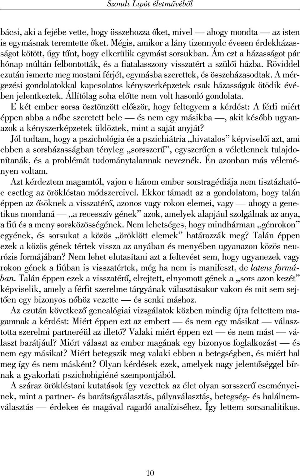 Ám ezt a házasságot pár hónap múltán felbontották, és a fiatalasszony visszatért a szülõi házba. Röviddel ezután ismerte meg mostani férjét, egymásba szerettek, és összeházasodtak.