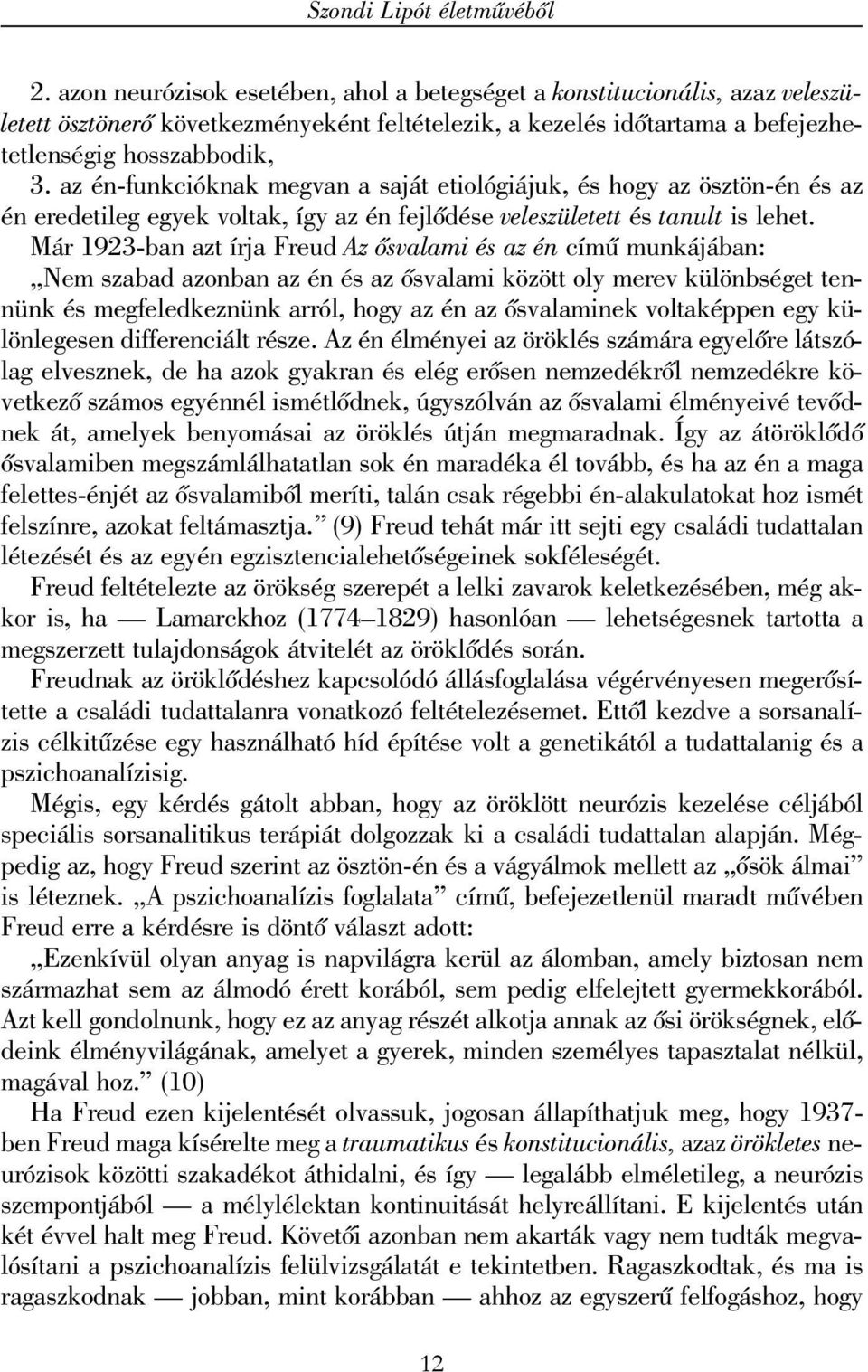 az én-funkcióknak megvan a saját etiológiájuk, és hogy az ösztön-én és az én eredetileg egyek voltak, így az én fejlõdése veleszületett és tanult is lehet.