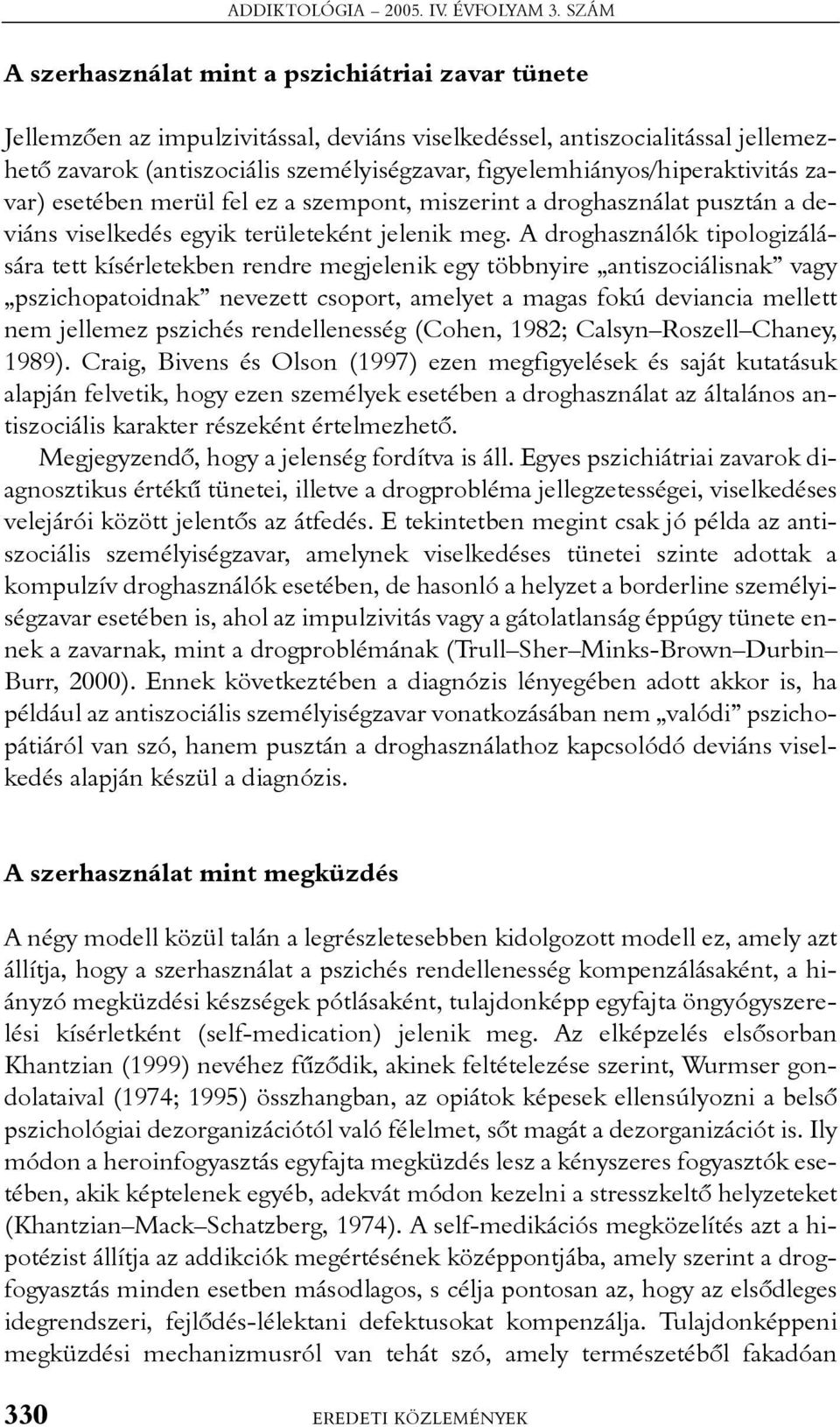 figyelemhiányos/hiperaktivitás zavar) esetében merül fel ez a szempont, miszerint a droghasználat pusztán a deviáns viselkedés egyik területeként jelenik meg.