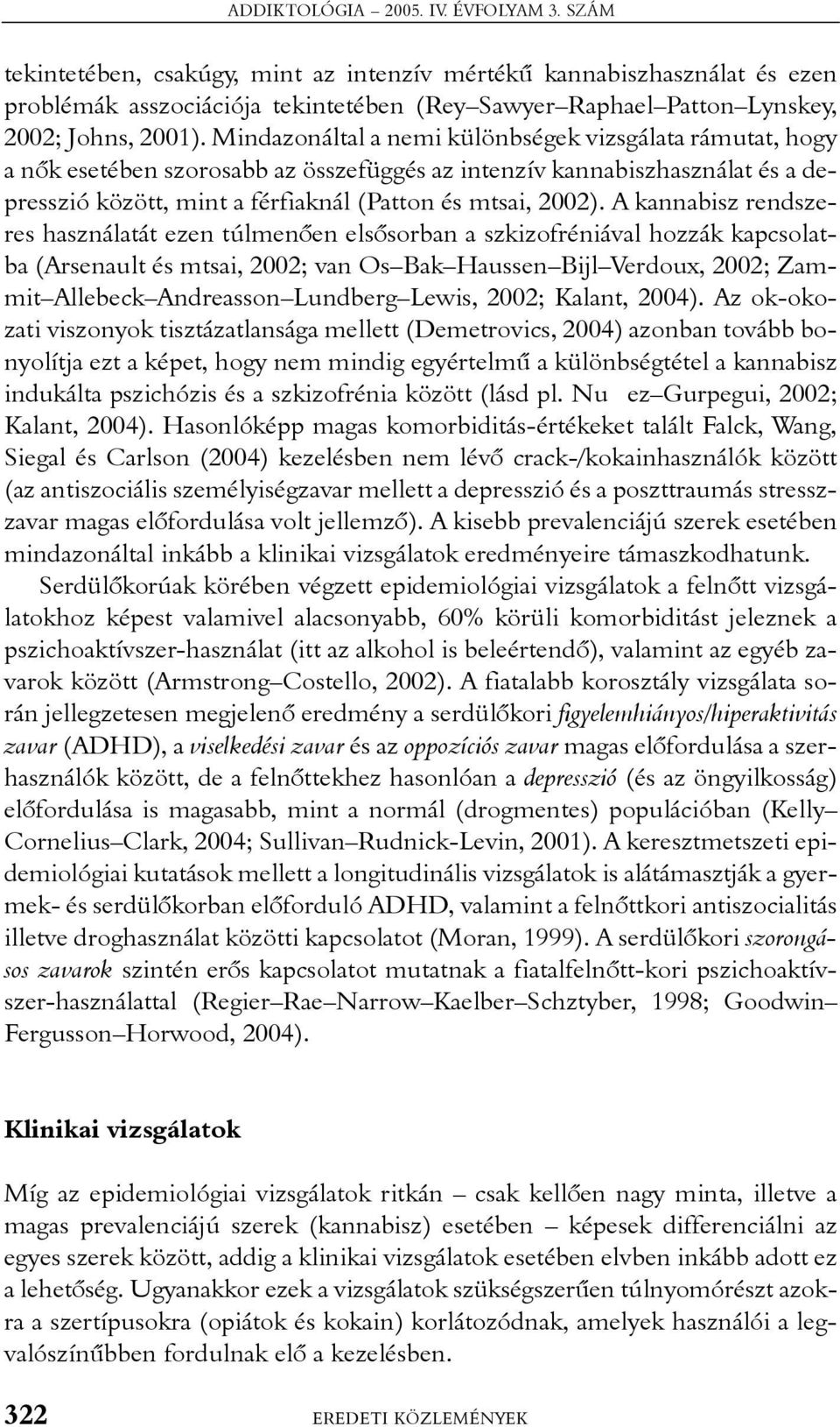 Mindazonáltal a nemi különbségek vizsgálata rámutat, hogy a nõk esetében szorosabb az összefüggés az intenzív kannabiszhasználat és a depresszió között, mint a férfiaknál (Patton és mtsai, 2002).