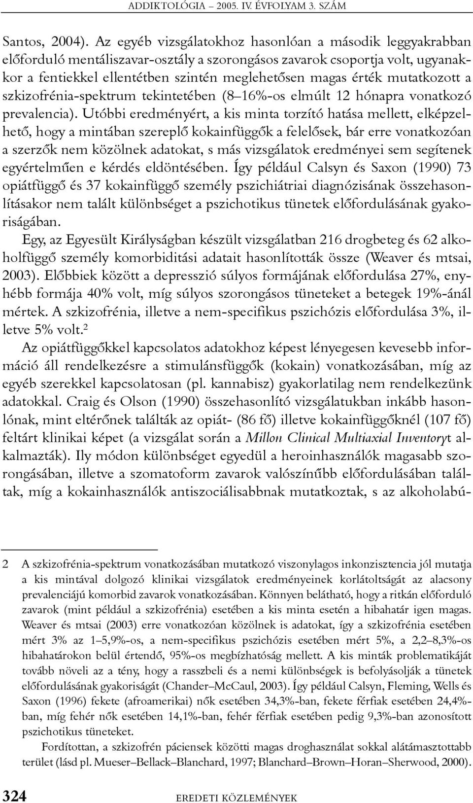 mutatkozott a szkizofrénia-spektrum tekintetében (8 16%-os elmúlt 12 hónapra vonatkozó prevalencia).