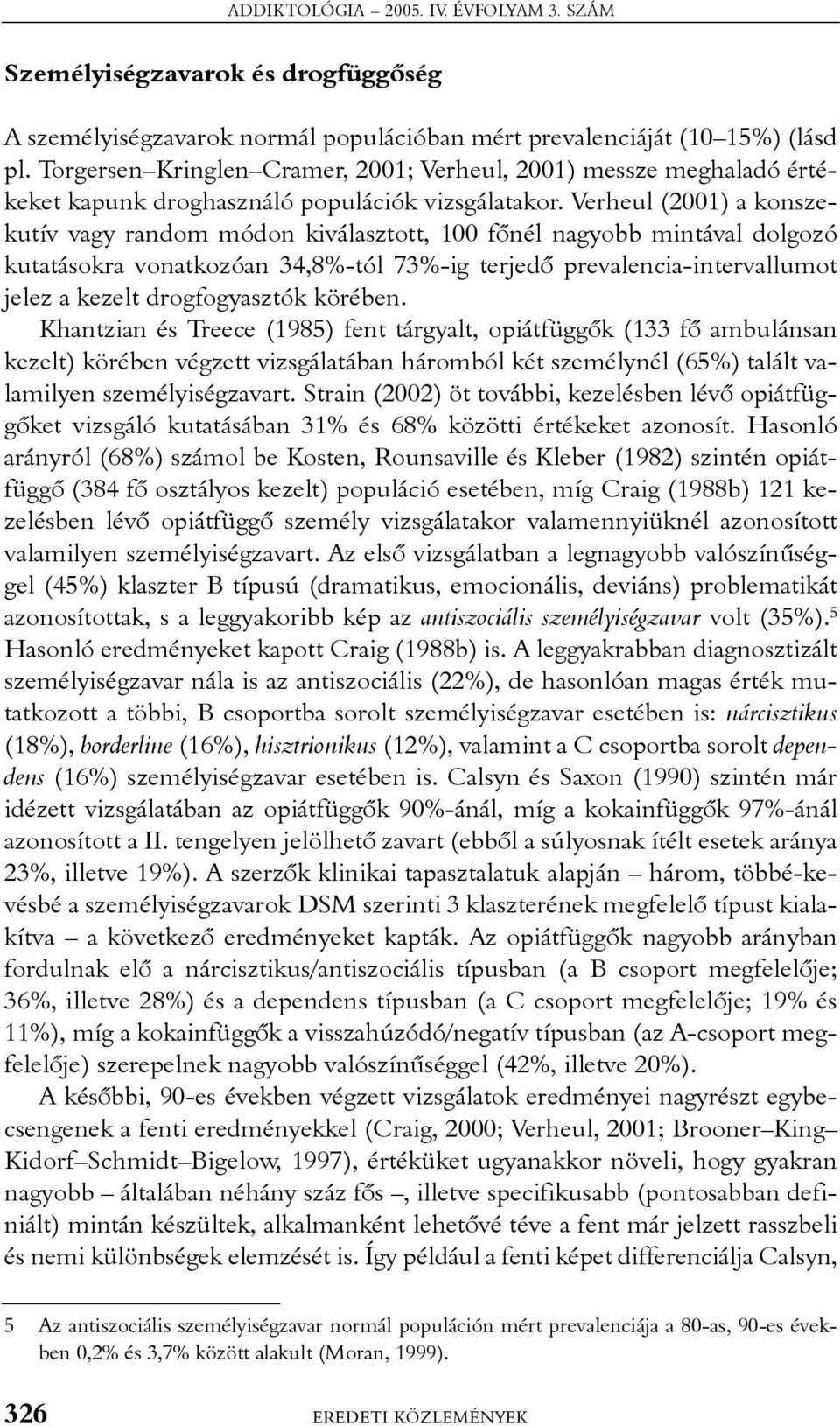 Verheul (2001) a konszekutív vagy random módon kiválasztott, 100 fõnél nagyobb mintával dolgozó kutatásokra vonatkozóan 34,8%-tól 73%-ig terjedõ prevalencia-intervallumot jelez a kezelt