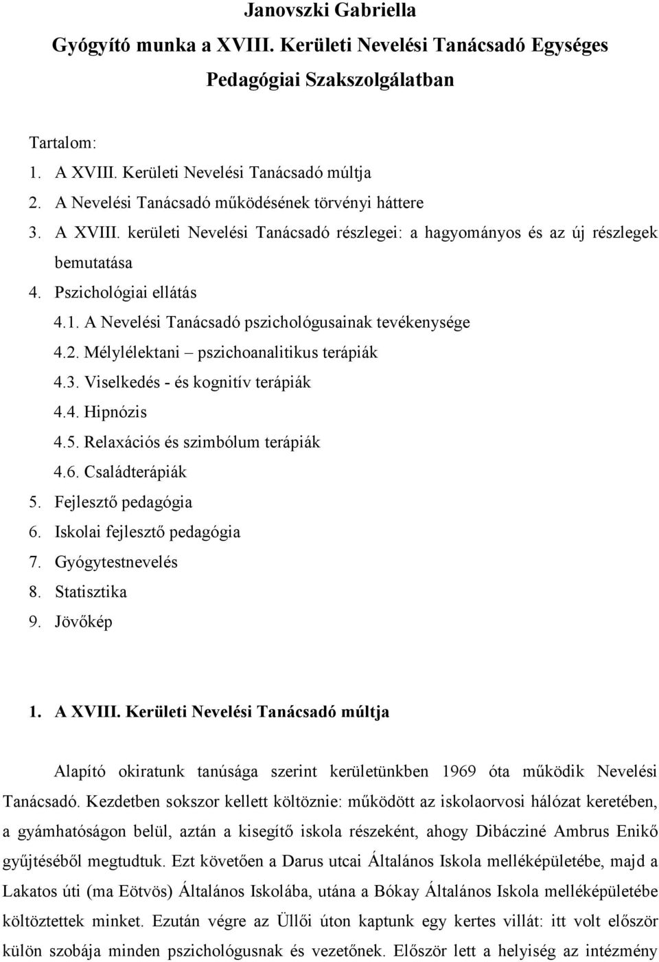 A Nevelési Tanácsadó pszichológusainak tevékenysége 4.2. Mélylélektani pszichoanalitikus terápiák 4.3. Viselkedés - és kognitív terápiák 4.4. Hipnózis 4.5. Relaxációs és szimbólum terápiák 4.6.