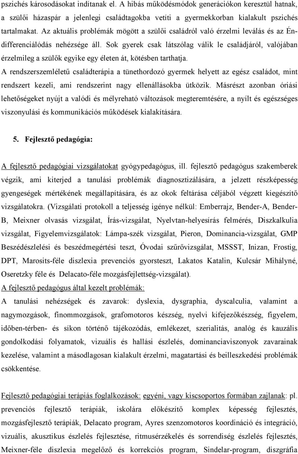 Sok gyerek csak látszólag válik le családjáról, valójában érzelmileg a szülők egyike egy életen át, kötésben tarthatja.