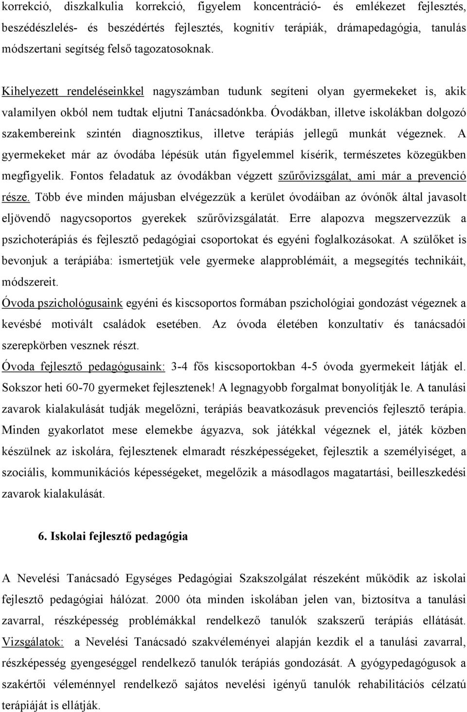 Óvodákban, illetve iskolákban dolgozó szakembereink szintén diagnosztikus, illetve terápiás jellegű munkát végeznek.