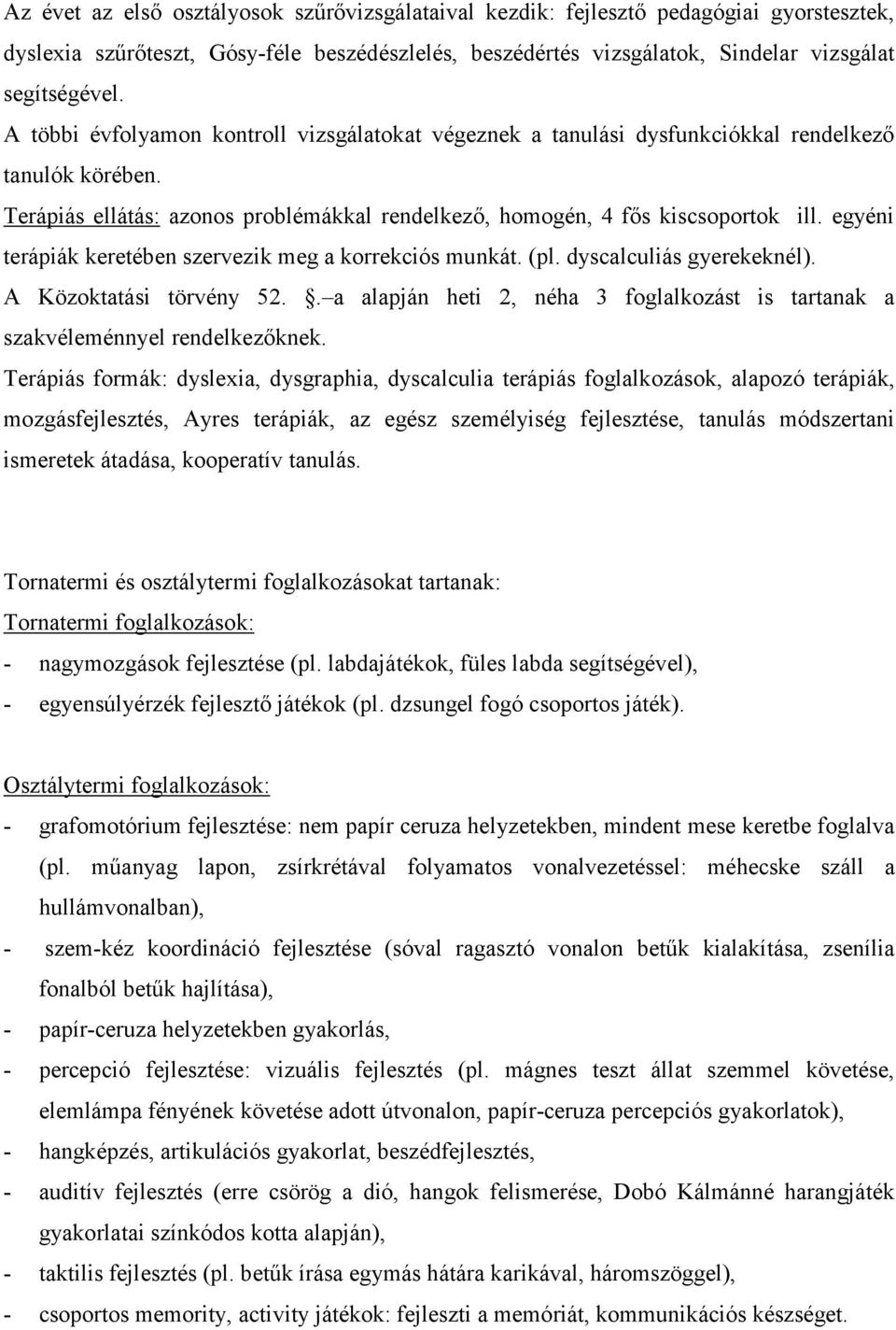 egyéni terápiák keretében szervezik meg a korrekciós munkát. (pl. dyscalculiás gyerekeknél). A Közoktatási törvény 52.