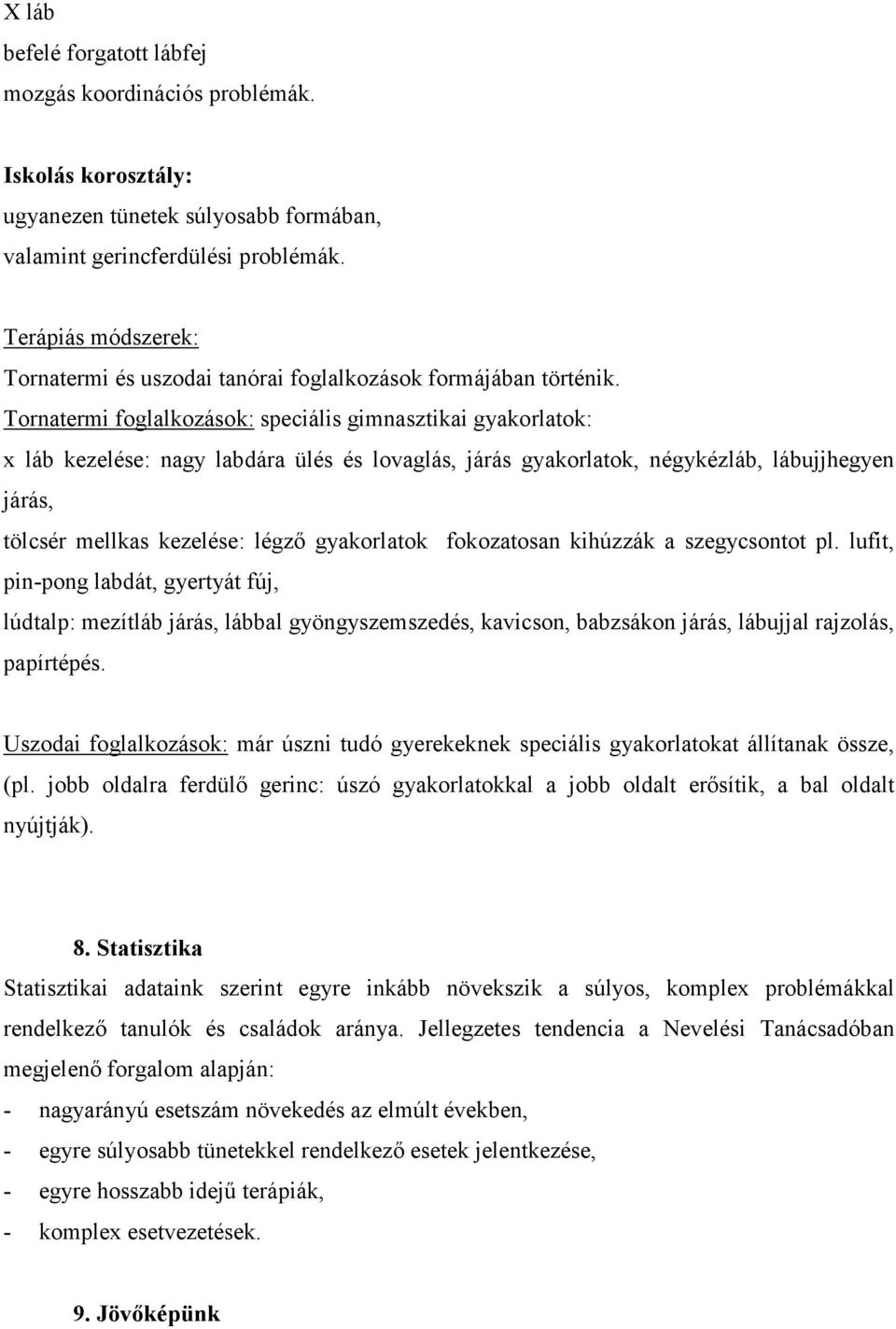 Tornatermi foglalkozások: speciális gimnasztikai gyakorlatok: x láb kezelése: nagy labdára ülés és lovaglás, járás gyakorlatok, négykézláb, lábujjhegyen járás, tölcsér mellkas kezelése: légző