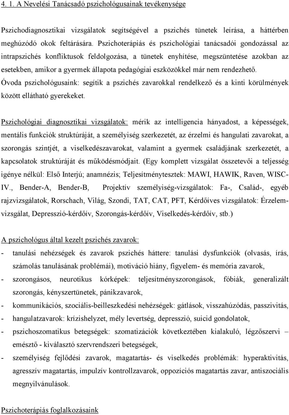 eszközökkel már nem rendezhető. Óvoda pszichológusaink: segítik a pszichés zavarokkal rendelkező és a kinti körülmények között ellátható gyerekeket.