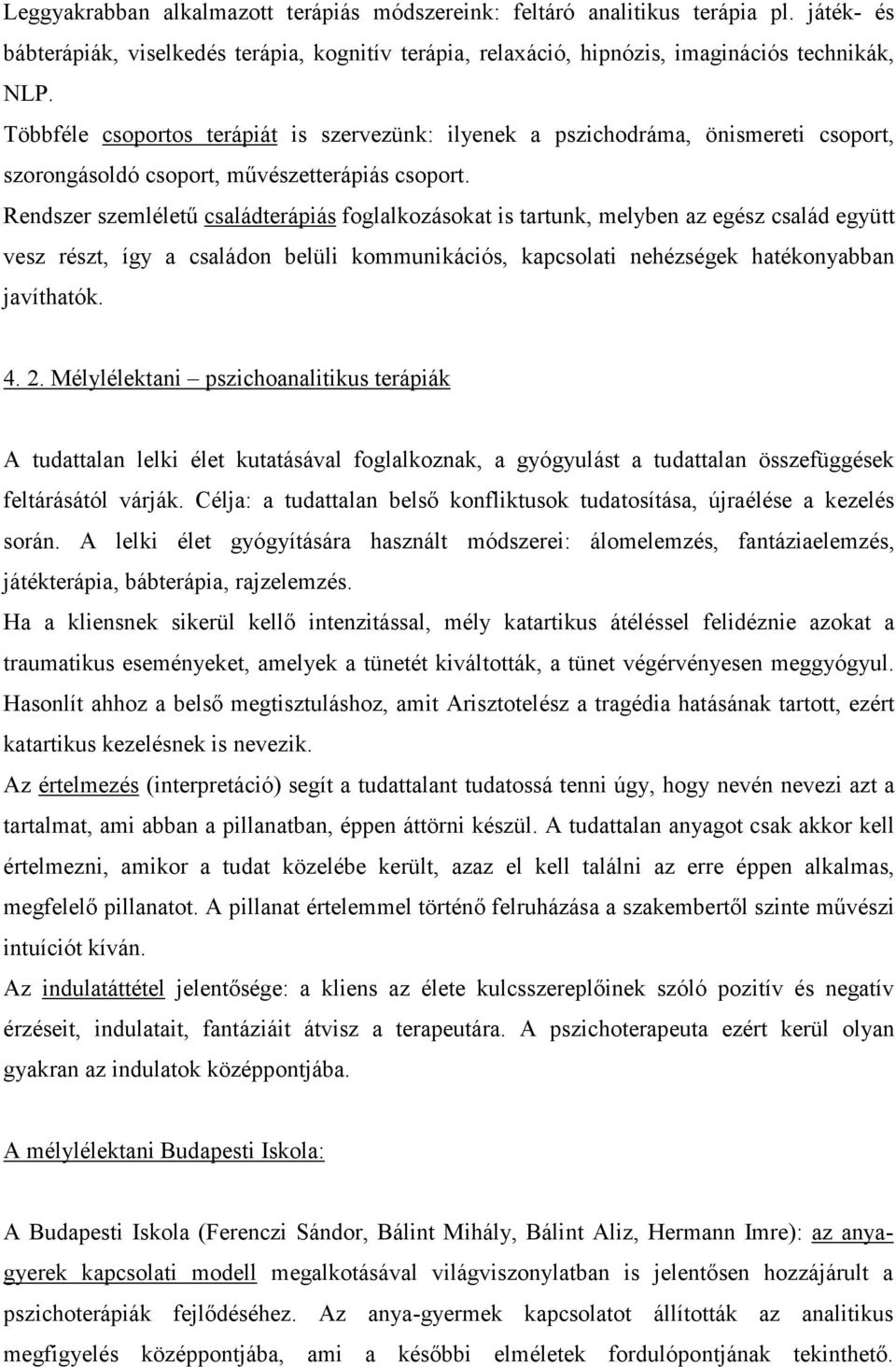 Rendszer szemléletű családterápiás foglalkozásokat is tartunk, melyben az egész család együtt vesz részt, így a családon belüli kommunikációs, kapcsolati nehézségek hatékonyabban javíthatók. 4. 2.