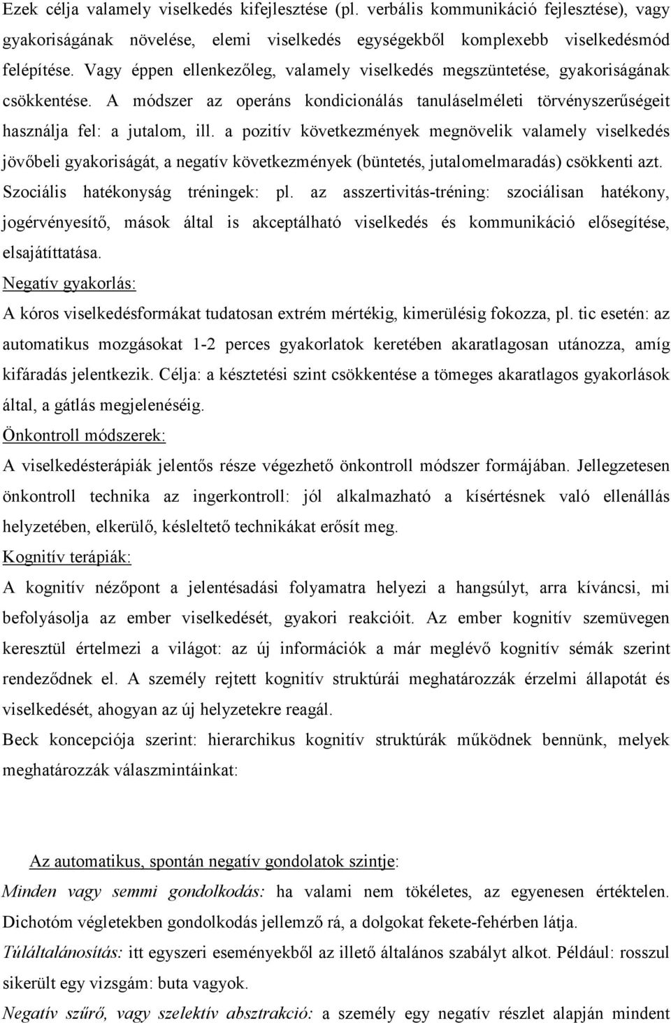 a pozitív következmények megnövelik valamely viselkedés jövőbeli gyakoriságát, a negatív következmények (büntetés, jutalomelmaradás) csökkenti azt. Szociális hatékonyság tréningek: pl.