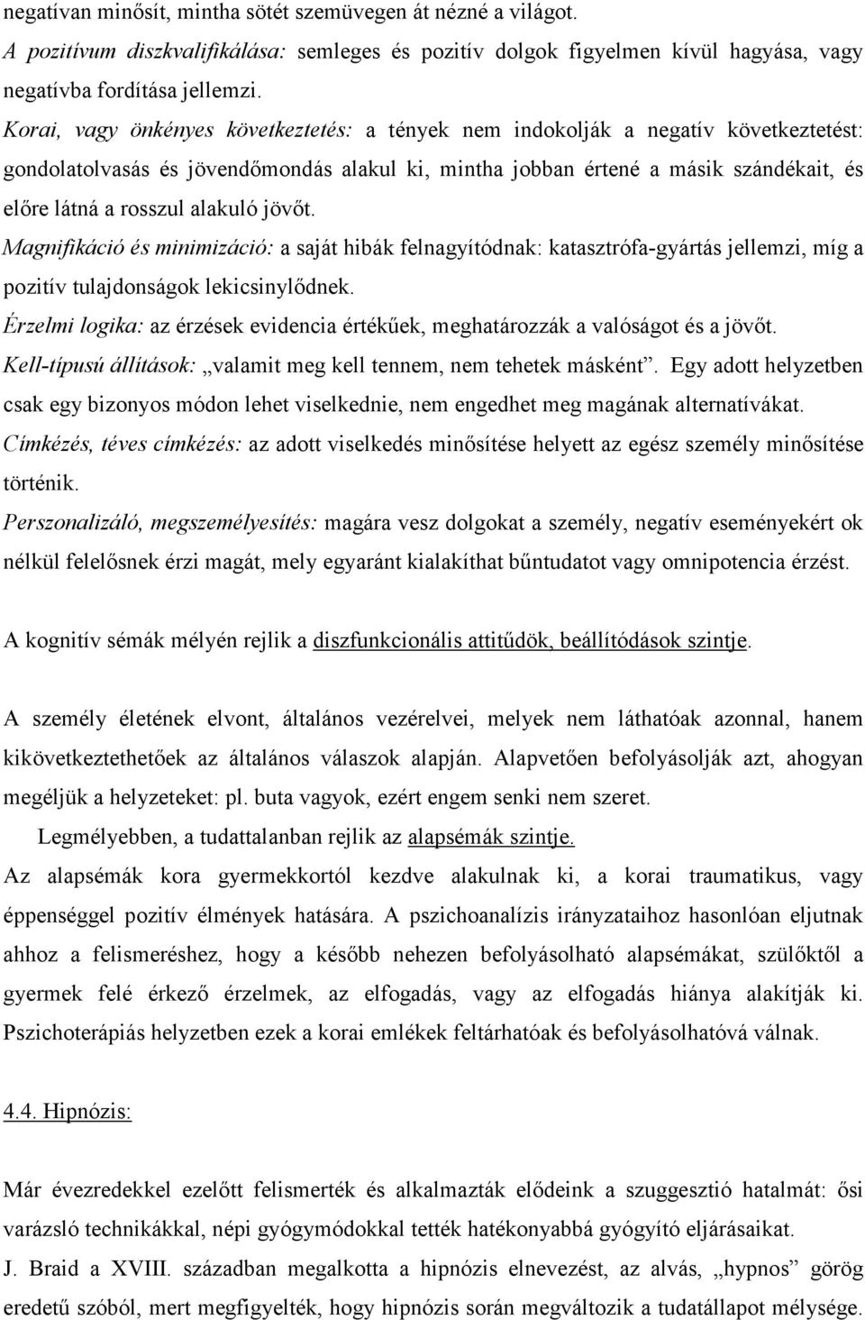 alakuló jövőt. Magnifikáció és minimizáció: a saját hibák felnagyítódnak: katasztrófa-gyártás jellemzi, míg a pozitív tulajdonságok lekicsinylődnek.