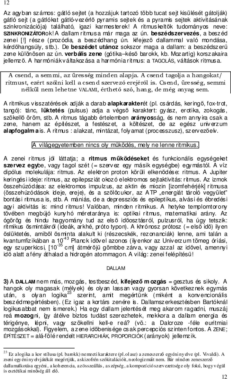 kifejezı dallammal való mondása, kérdıhangsúly, stb.). De beszédet utánoz sokszor maga a dallam: a beszédszerő zene különösen az ún. verbális zene (gótika késı barokk, kb.