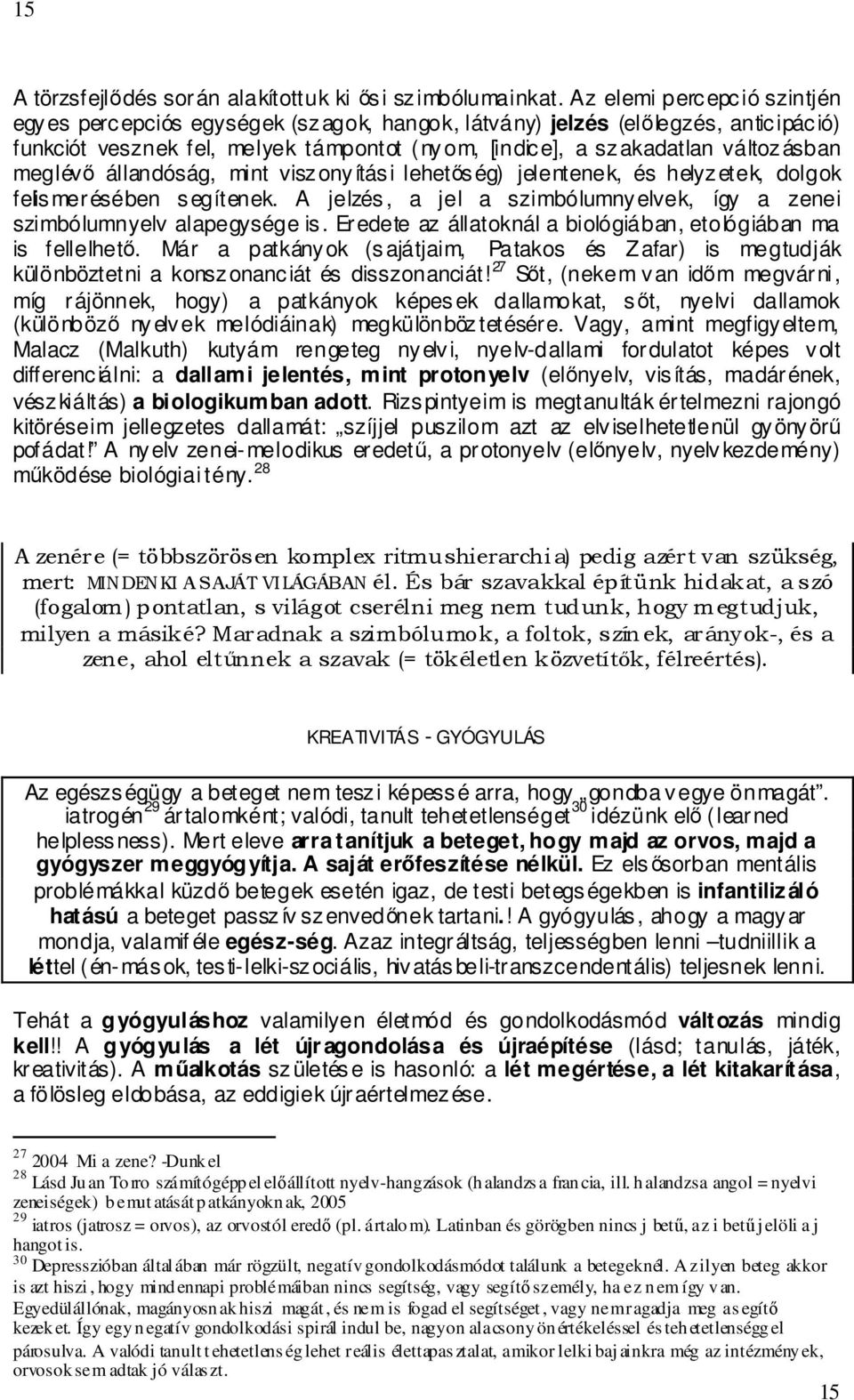 meglévı állandóság, mint viszonyítási lehetıség) jelentenek, és helyzetek, dolgok felismerésében segítenek. A jelzés, a jel a szimbólumnyelvek, így a zenei szimbólumnyelv alapegysége is.