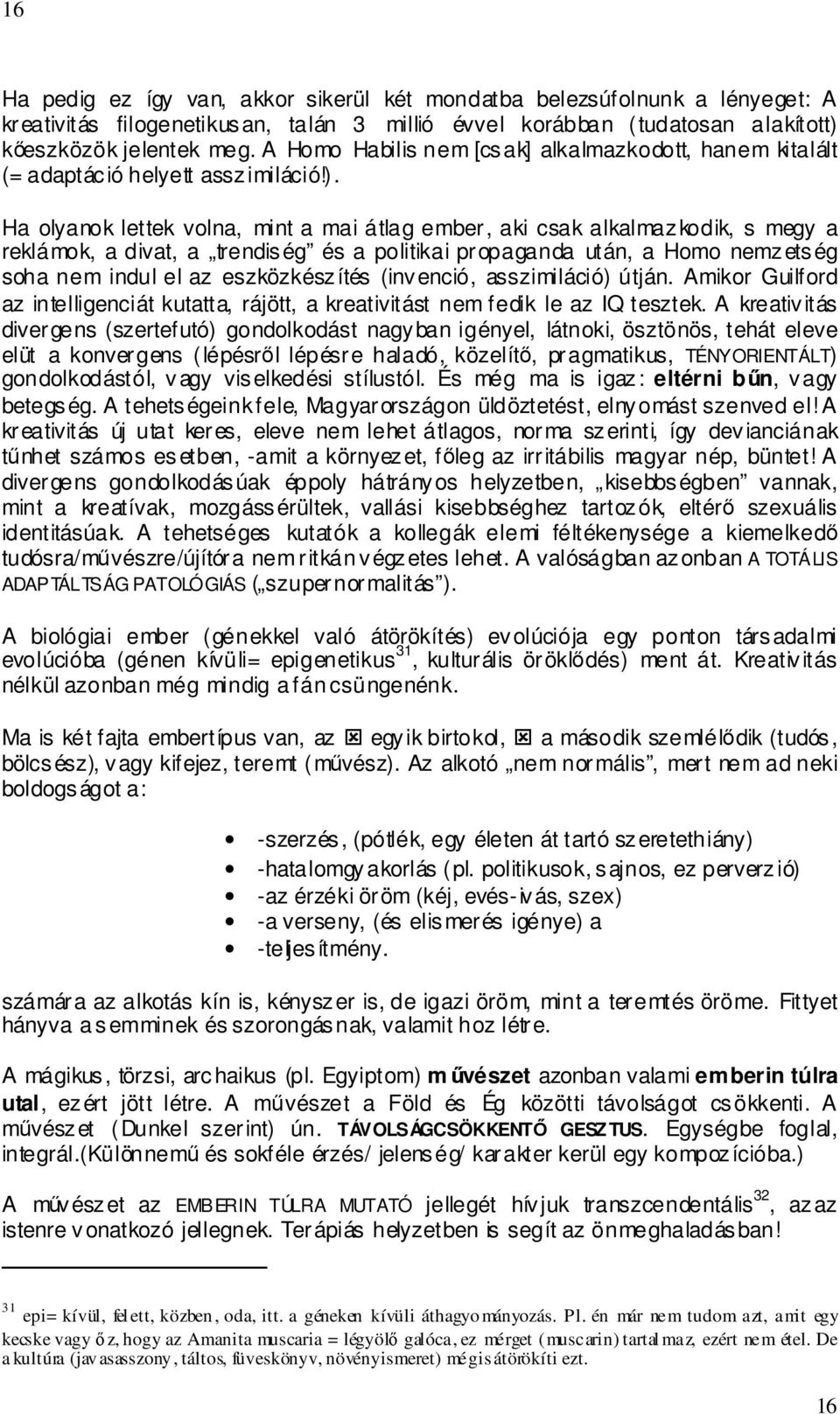 Ha olyanok lettek volna, mint a mai átlag ember, aki csak alkalmazkodik, s megy a reklámok, a divat, a trendiség és a politikai propaganda után, a Homo nemzetség soha nem indul el az eszközkészítés