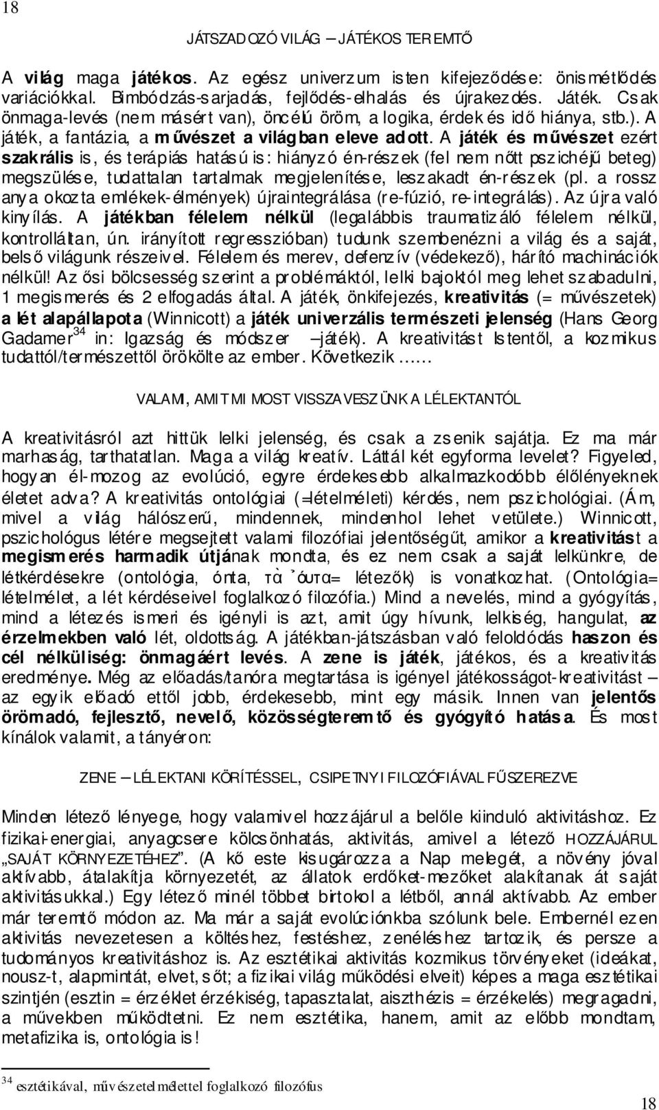 A játék és mővészet ezért szakrális is, és terápiás hatású is: hiányzó én-részek (fel nem nıtt pszichéjő beteg) megszülése, tudattalan tartalmak megjelenítése, leszakadt én-részek (pl.