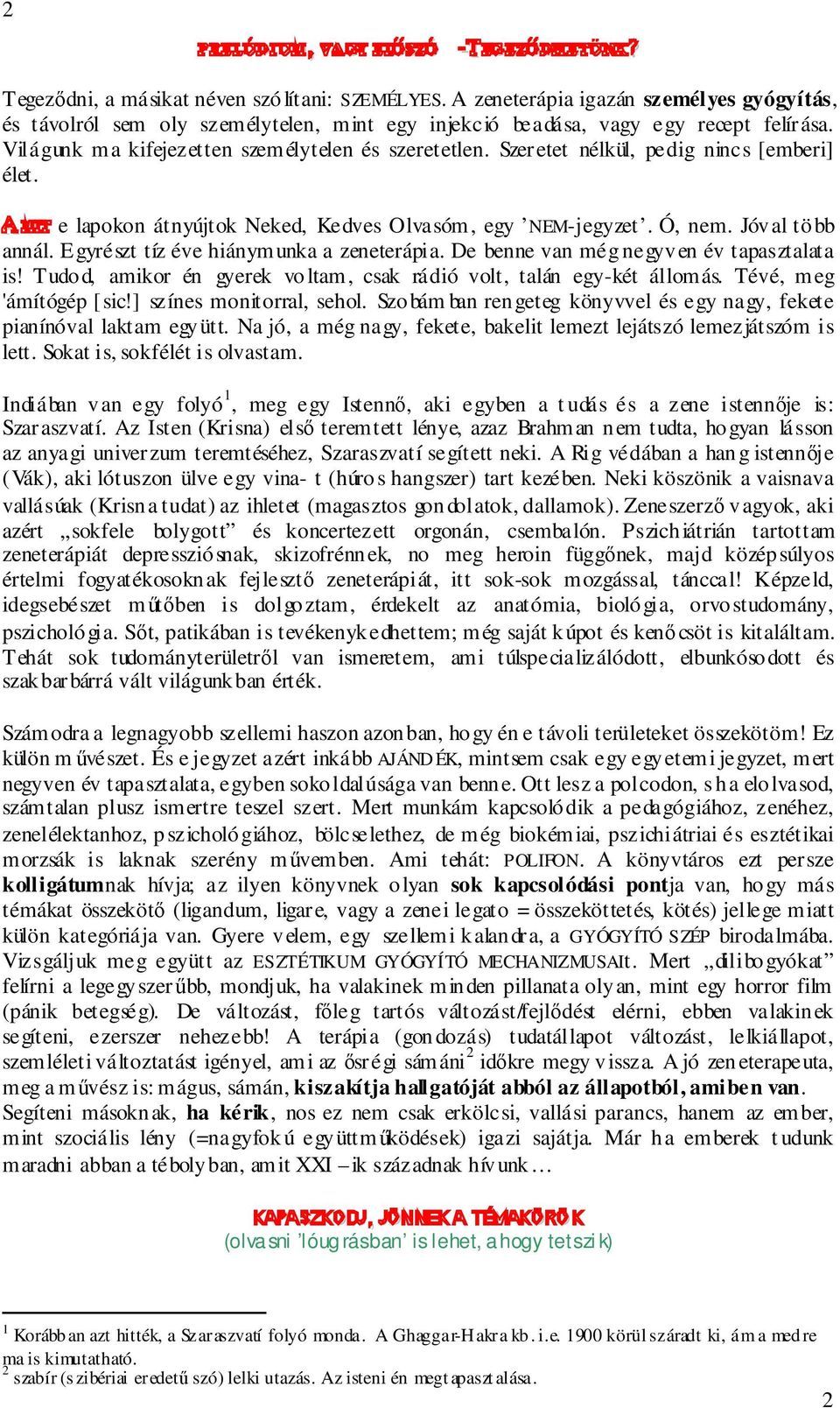 Szeretet nélkül, pedig nincs [emberi] élet. A MIT e lapokon átnyújtok Neked, Kedves Olvasóm, egy NEM-jegyzet. Ó, nem. Jóval több annál. Egyrészt tíz éve hiánymunka a zeneterápia.