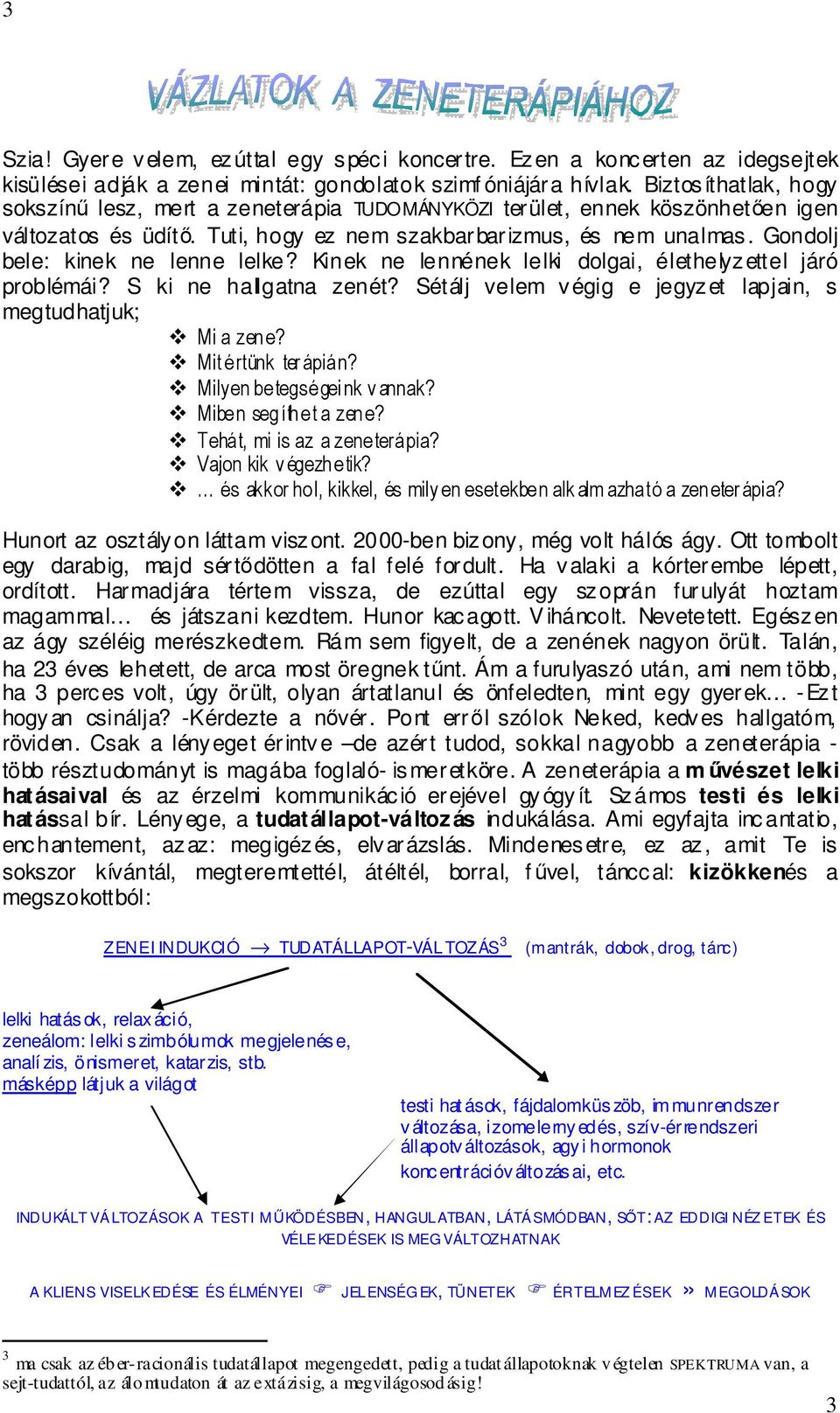 Gondolj bele: kinek ne lenne lelke? Kinek ne lennének lelki dolgai, élethelyzettel járó problémái? S ki ne ha lgatna zenét? Sétálj velem végig e jegyzet lapjain, s megtudhatjuk; Mi a zene?