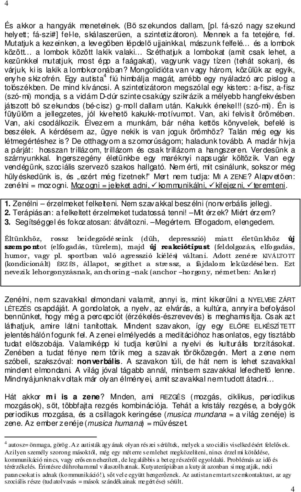 faágakat), vagyunk vagy tízen (tehát sokan), és várjuk, ki is lakik a lombkoronában? Mongolidióta van vagy három, közülük az egyik, enyhe skizofrén.