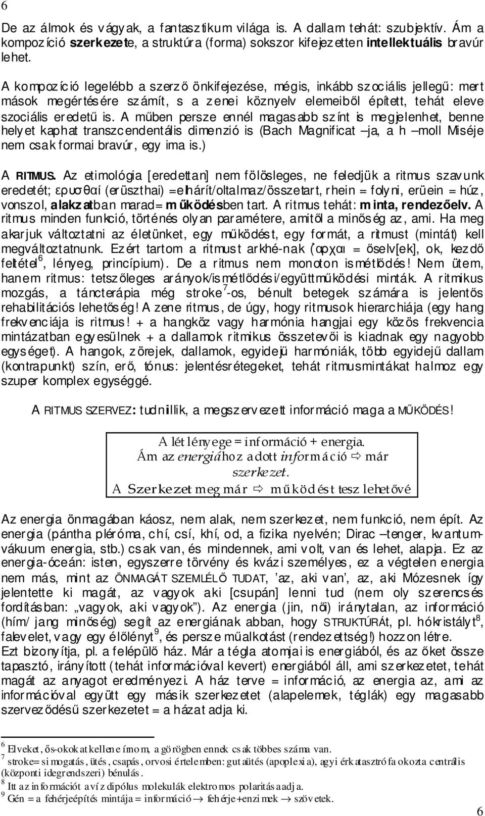 A mőben persze ennél magasabb színt is megjelenhet, benne helyet kaphat transzcendentális dimenzió is (Bach Magnificat ja, a h moll Miséje nem csak formai bravúr, egy ima is.) A RITMUS.