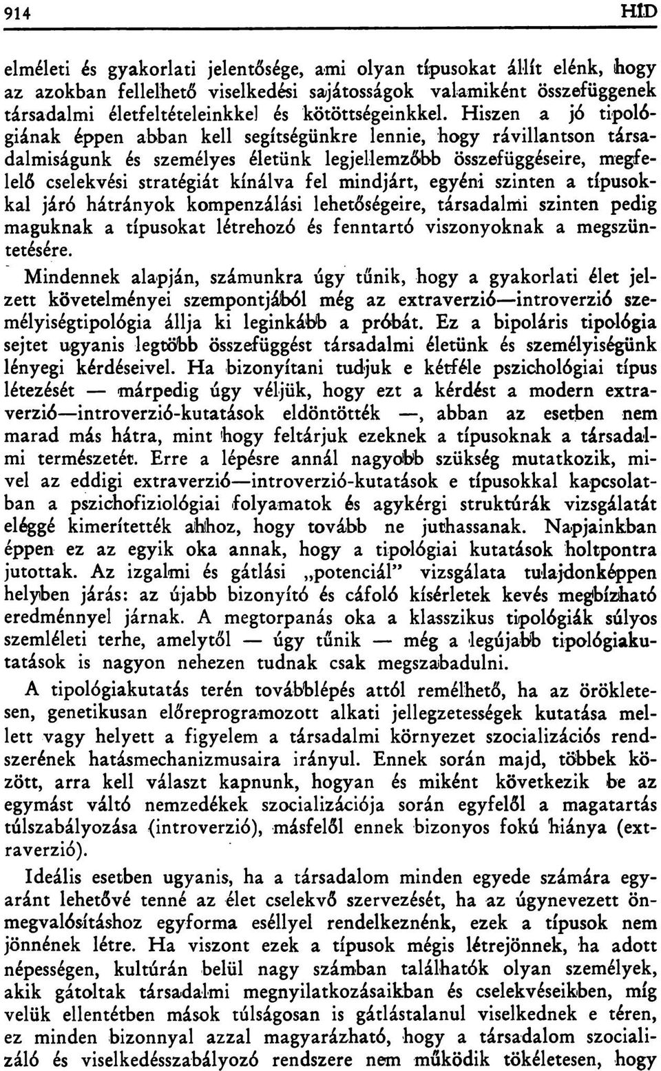 Hiszen a jó tipológiának éppen abban kell segítségünkre lennie, hogy rávillantson társadalmiságunk és személyes életünk legjellemzőbb összefüggéseire, megfelelő cselekvési stratégiát kínálva fel