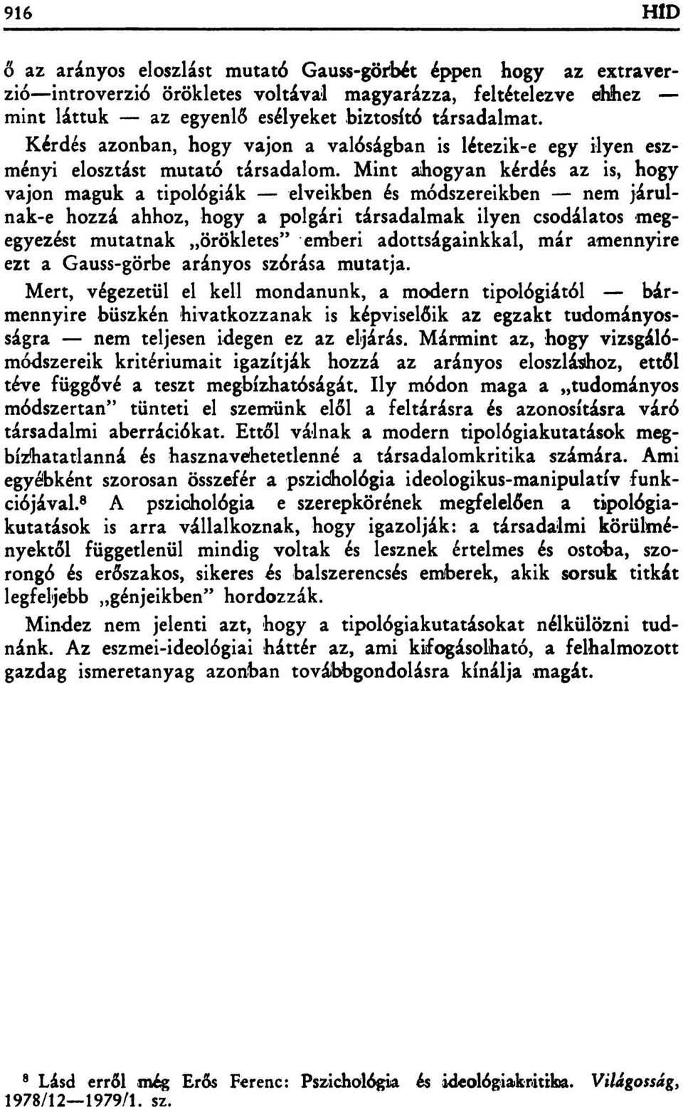 Mint ahogyan kérdés az is, hogy vajon maguk a tipológiák elveikben és módszereikben nem járulnak-e hozzá ahhoz, hogy a polgári társadalmak ilyen csodálatos megegyezést mutatnak örökletes emberi