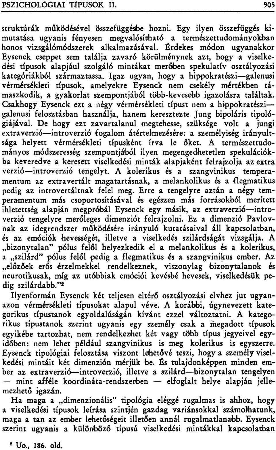 Érdekes módon ugyanakkor Eysenck cseppet sem találja zavaró körülménynek azt, hogy a viselkedési típusok alapjául szolgáló mintákat merőiben spekulatív osztályozási kategóriákból származtassa.