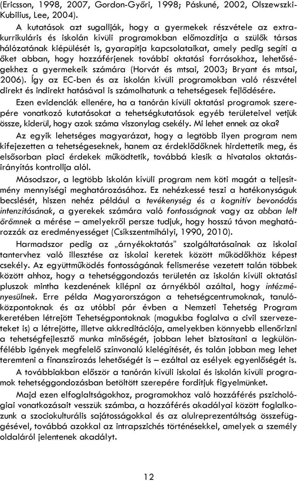 pedig segíti a őket abban, hogy hozzáférjenek további oktatási forrásokhoz, lehetőségekhez a gyermekeik számára (Horvát és mtsai, 2003; Bryant és mtsai, 2006).