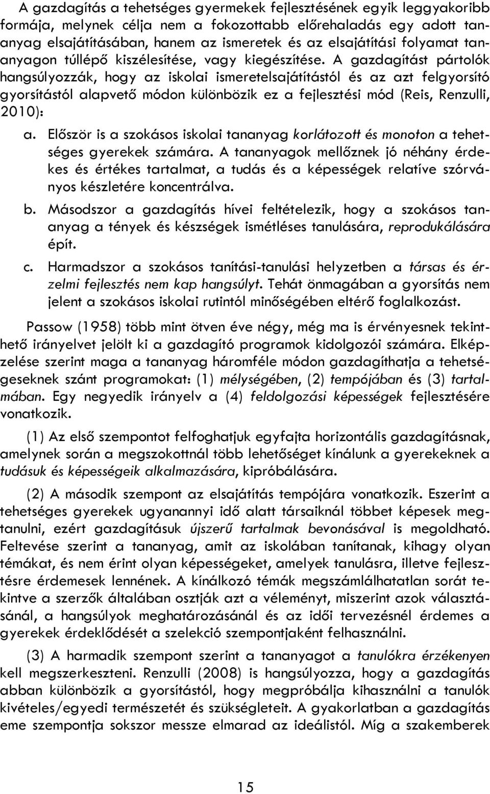 A gazdagítást pártolók hangsúlyozzák, hogy az iskolai ismeretelsajátítástól és az azt felgyorsító gyorsítástól alapvető módon különbözik ez a fejlesztési mód (Reis, Renzulli, 2010): a.