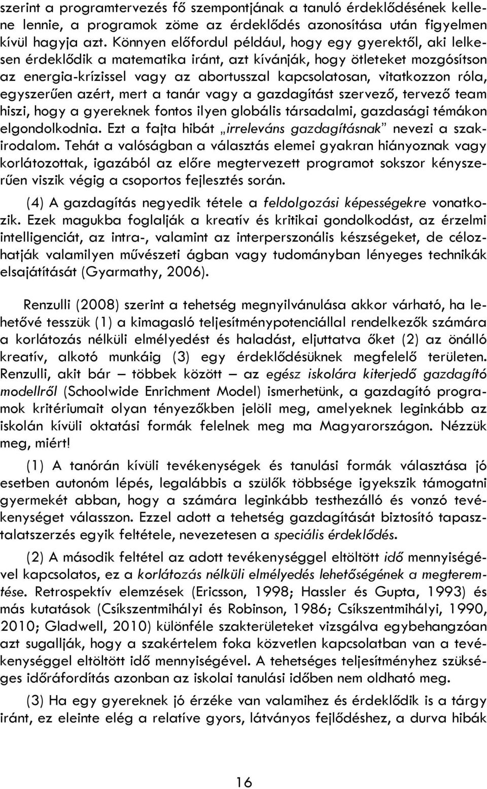 róla, egyszerűen azért, mert a tanár vagy a gazdagítást szervező, tervező team hiszi, hogy a gyereknek fontos ilyen globális társadalmi, gazdasági témákon elgondolkodnia.