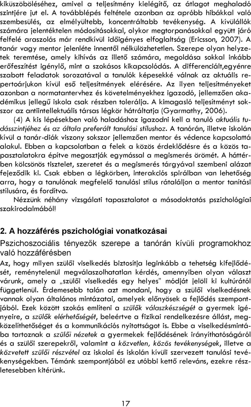 A kívülállók számára jelentéktelen módosításokkal, olykor megtorpanásokkal együtt járó felfelé araszolás már rendkívül időigényes elfoglaltság (Ericsson, 2007).