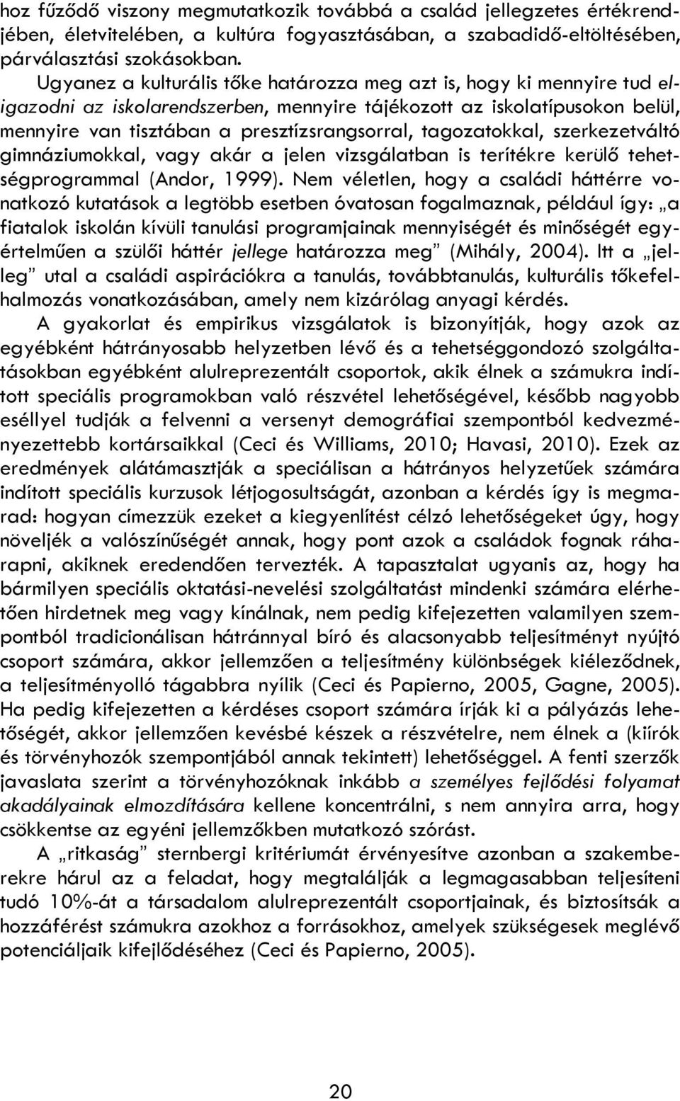 tagozatokkal, szerkezetváltó gimnáziumokkal, vagy akár a jelen vizsgálatban is terítékre kerülő tehetségprogrammal (Andor, 1999).